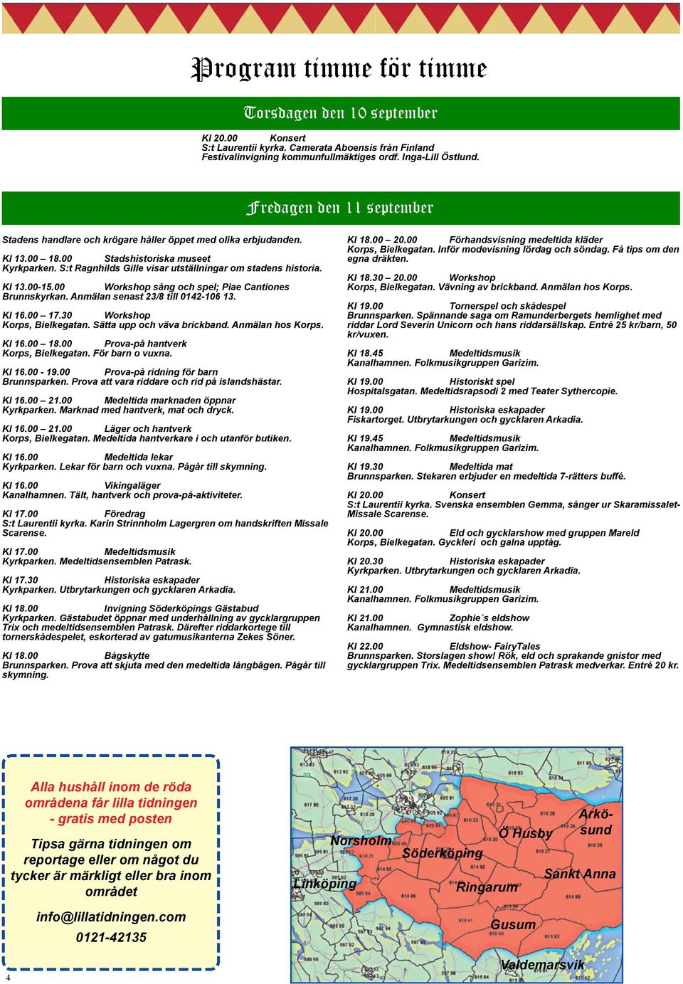 S:t Ragnhilds Gille visar utställningar om stadens historia. Kl 13.00-15.00 Workshop sång och spel; Piae Cantiones Brunnskyrkan. Anmälan senast 23/8 till 0142-106 13. Kl 16.00 17.