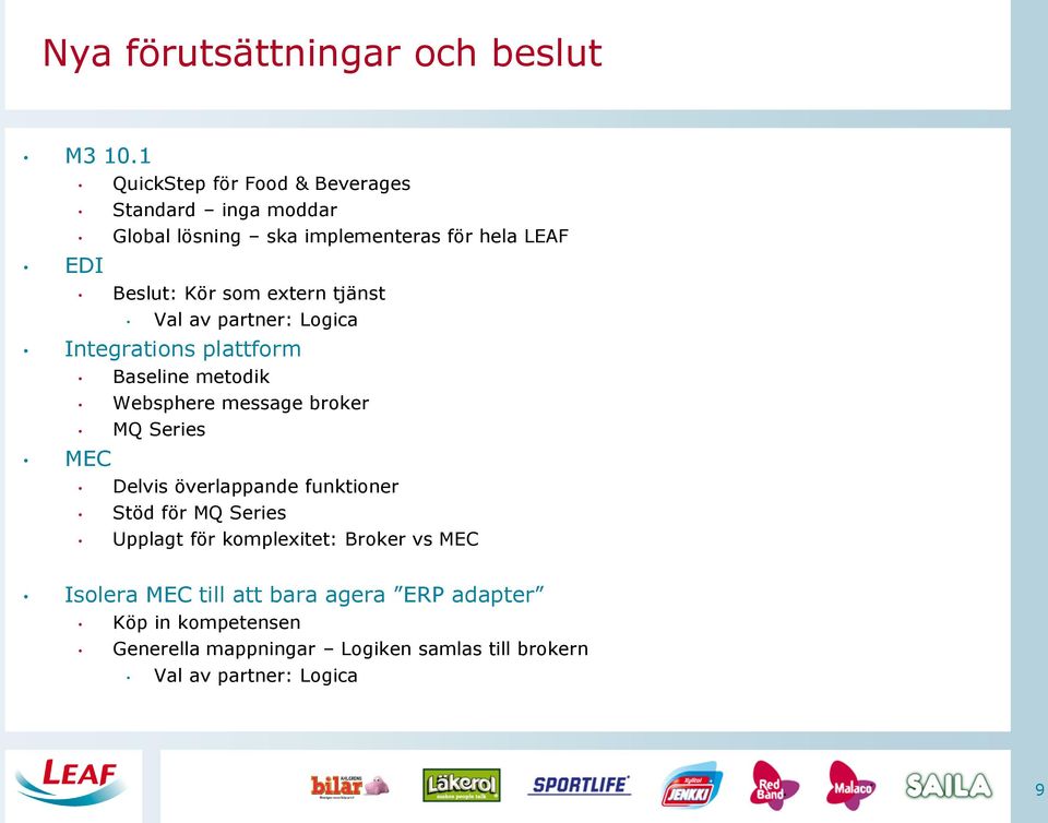 extern tjänst Val av partner: Logica Integrations plattform MEC Baseline metodik Websphere message broker MQ Series Delvis