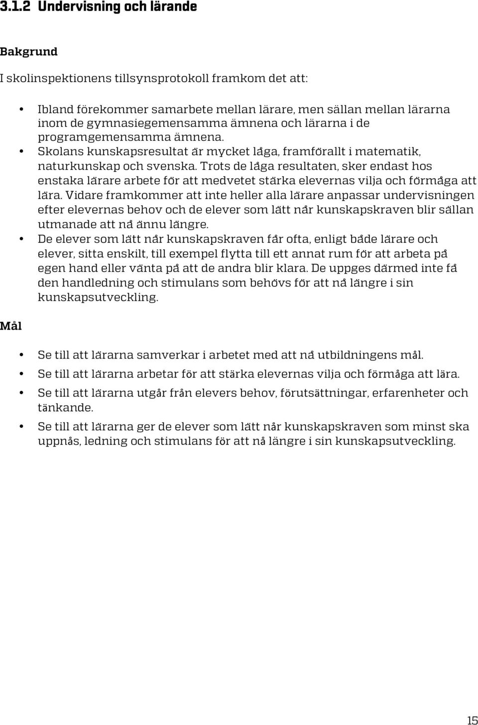 Trots de la ga resultaten, sker endast hos enstaka la rare arbete fo r att medvetet sta rka elevernas vilja och fo rma ga att la ra.