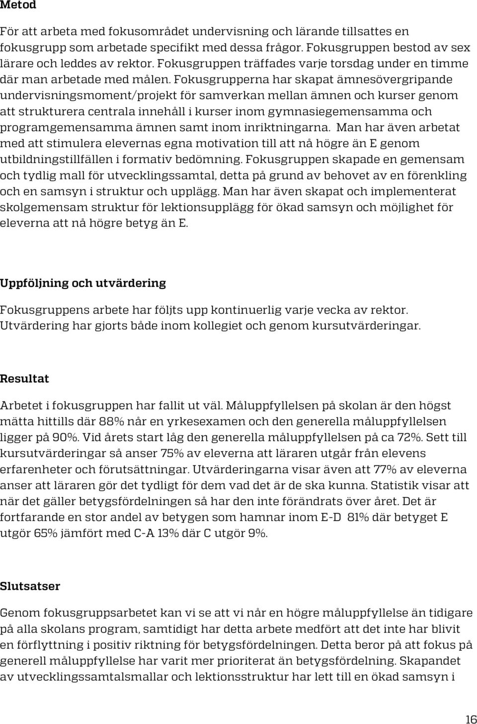 Fokusgrupperna har skapat ämnesövergripande undervisningsmoment/projekt för samverkan mellan ämnen och kurser genom att strukturera centrala innehåll i kurser inom gymnasiegemensamma och