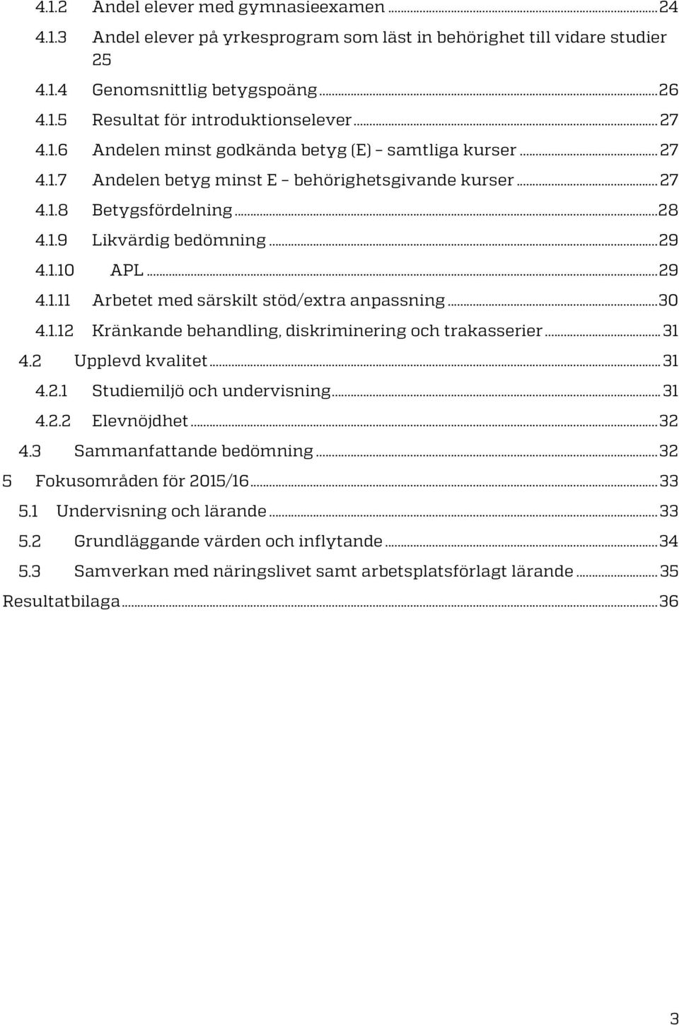 .. 29 4.1.11 Arbetet med särskilt stöd/extra anpassning... 30 4.1.12 Kränkande behandling, diskriminering och trakasserier... 31 Upplevd kvalitet... 31 4.2.1 Studiemiljö och undervisning... 31 4.2.2 Elevnöjdhet.