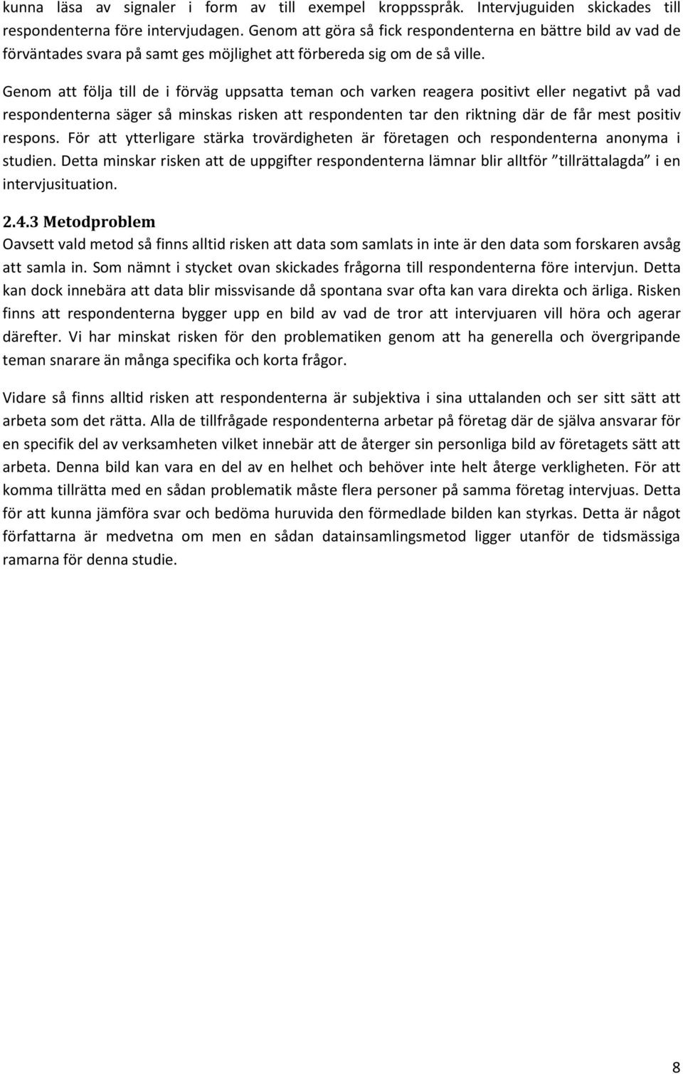 Genom att följa till de i förväg uppsatta teman och varken reagera positivt eller negativt på vad respondenterna säger så minskas risken att respondenten tar den riktning där de får mest positiv