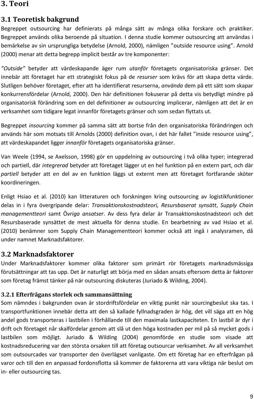 Arnold (2000) menar att detta begrepp implicit består av tre komponenter: Outside betyder att värdeskapande äger rum utanför företagets organisatoriska gränser.