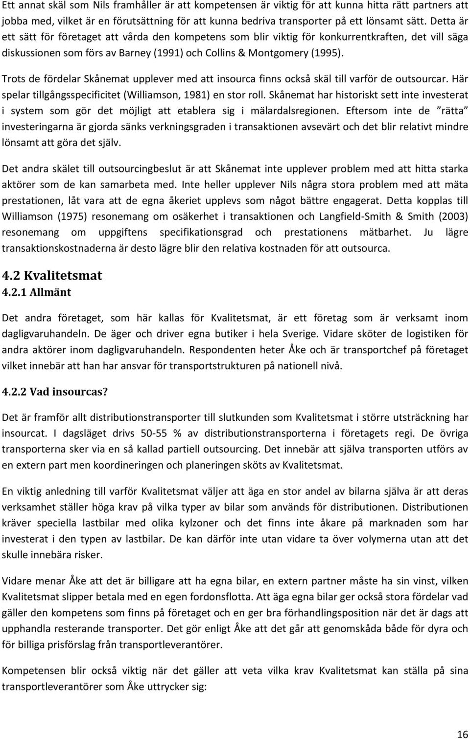 Trots de fördelar Skånemat upplever med att insourca finns också skäl till varför de outsourcar. Här spelar tillgångsspecificitet (Williamson, 1981) en stor roll.