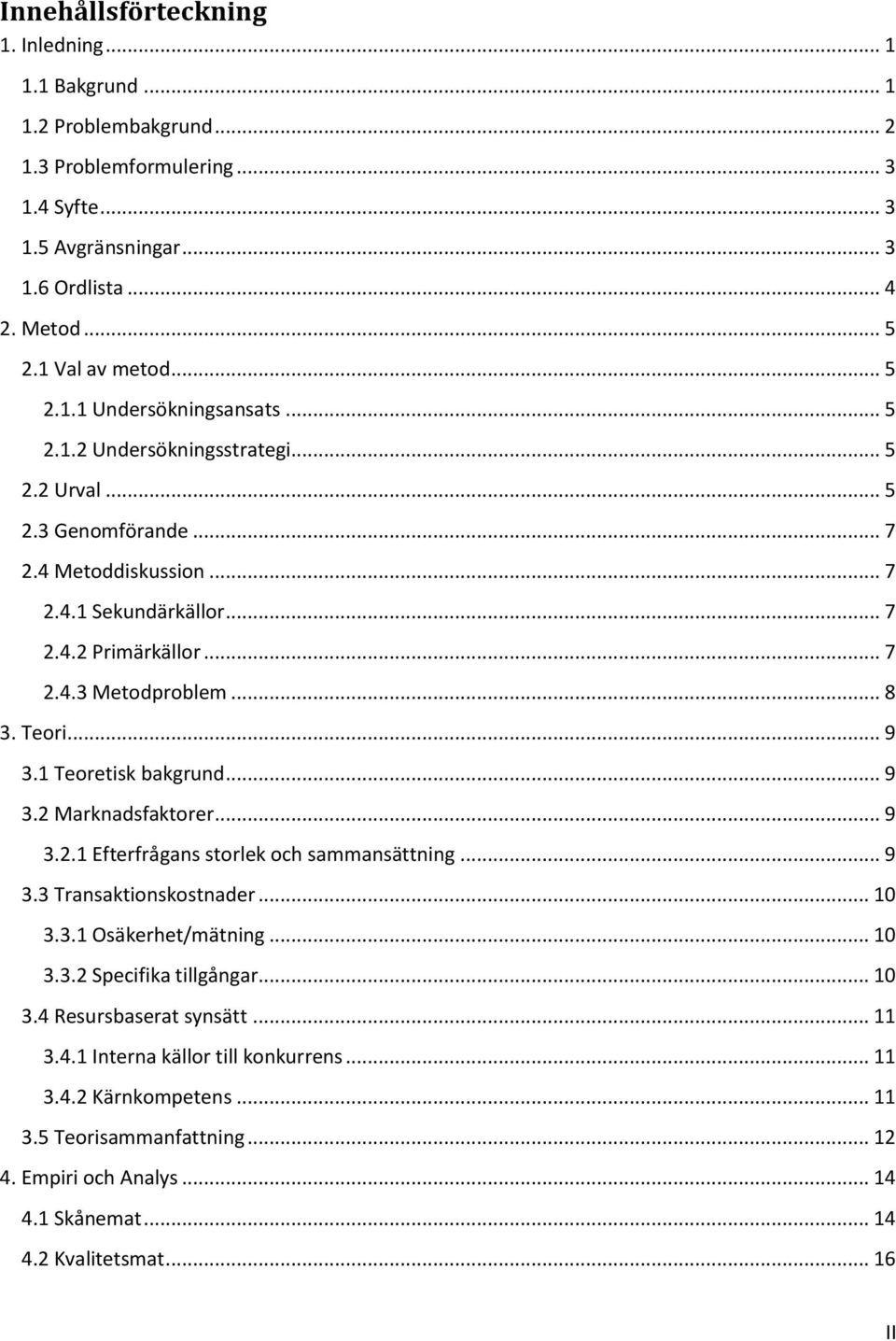 .. 8 3. Teori... 9 3.1 Teoretisk bakgrund... 9 3.2 Marknadsfaktorer... 9 3.2.1 Efterfrågans storlek och sammansättning... 9 3.3 Transaktionskostnader... 10 3.3.1 Osäkerhet/mätning... 10 3.3.2 Specifika tillgångar.