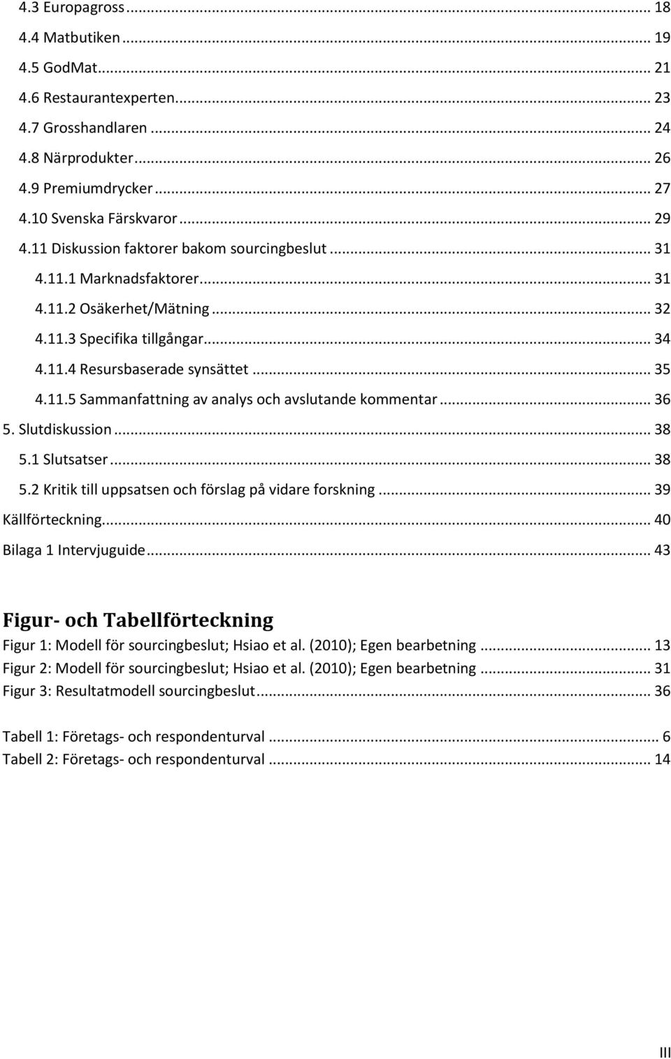 .. 36 5. Slutdiskussion... 38 5.1 Slutsatser... 38 5.2 Kritik till uppsatsen och förslag på vidare forskning... 39 Källförteckning... 40 Bilaga 1 Intervjuguide.