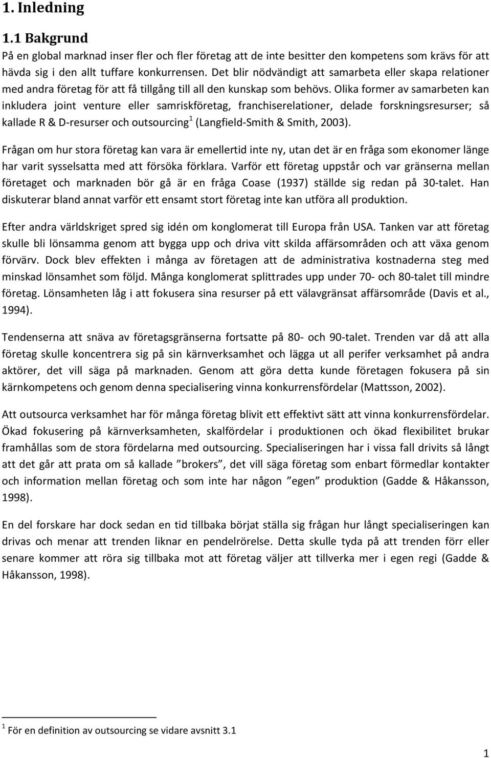 Olika former av samarbeten kan inkludera joint venture eller samriskföretag, franchiserelationer, delade forskningsresurser; så kallade R & D-resurser och outsourcing 1 (Langfield-Smith & Smith,