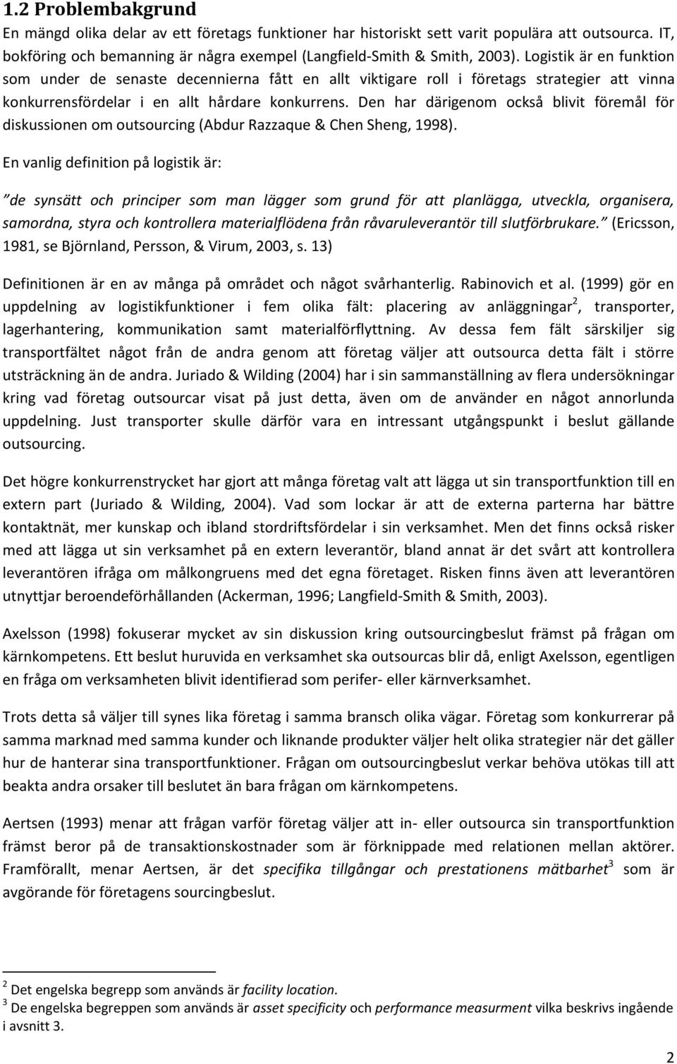 Den har därigenom också blivit föremål för diskussionen om outsourcing (Abdur Razzaque & Chen Sheng, 1998).