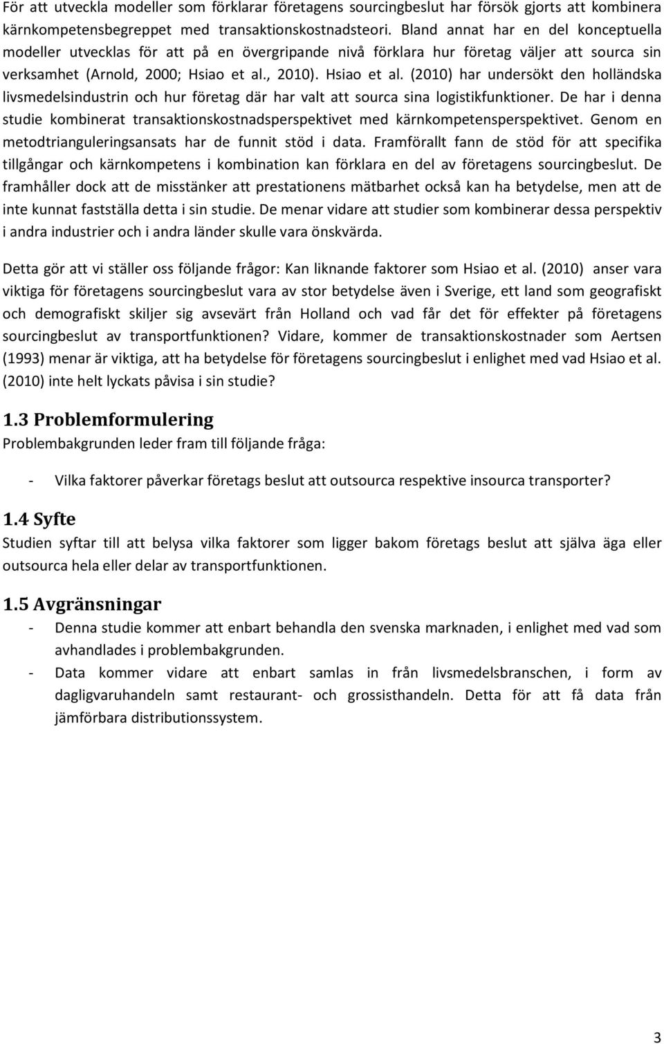 , 2010). Hsiao et al. (2010) har undersökt den holländska livsmedelsindustrin och hur företag där har valt att sourca sina logistikfunktioner.