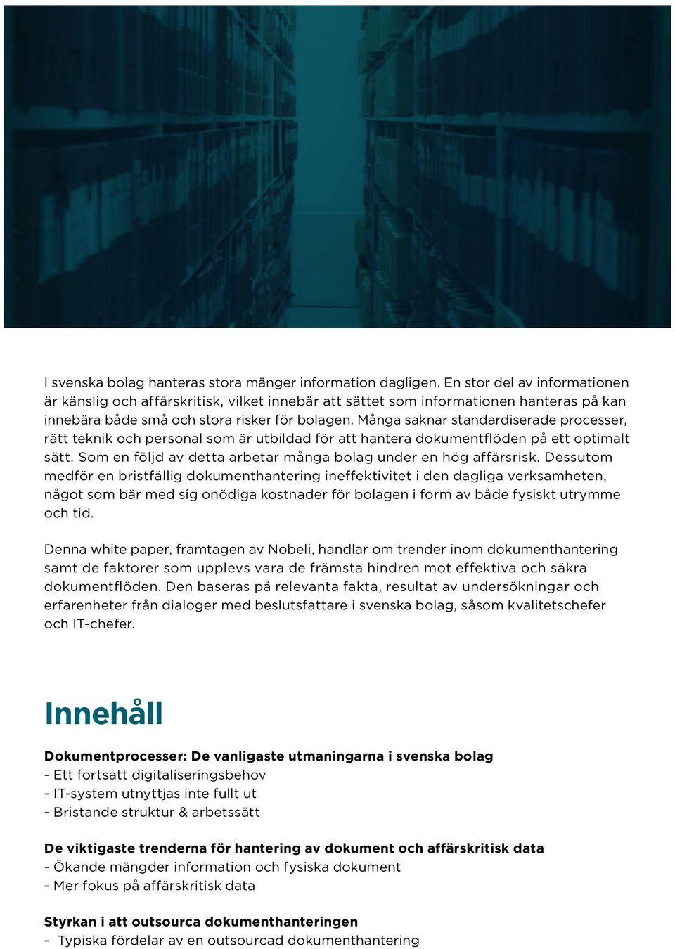 Många saknar standardiserade processer, rätt teknik och personal som är utbildad för att hantera dokumentflöden på ett optimalt sätt. Som en följd av detta arbetar många bolag under en hög affärsrisk.