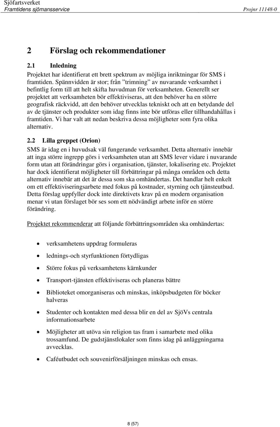 Generellt ser projektet att verksamheten bör effektiviseras, att den behöver ha en större geografisk räckvidd, att den behöver utvecklas tekniskt och att en betydande del av de tjänster och produkter