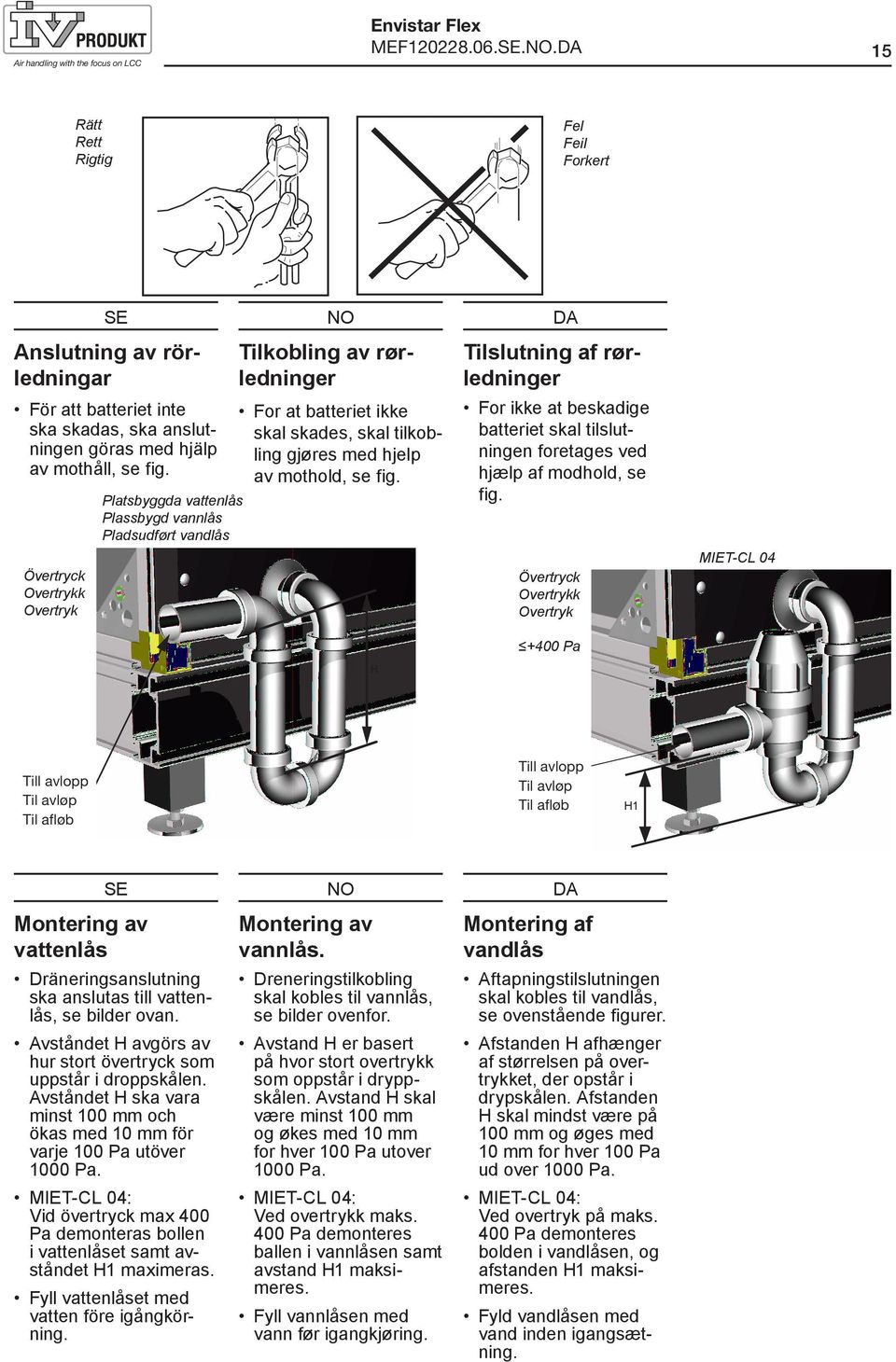 anslutningen göras med hjälp av mothåll, se fig. For at batteriet ikke skal skades, skal tilkobling gjøres med hjelp av mothold, se fig.