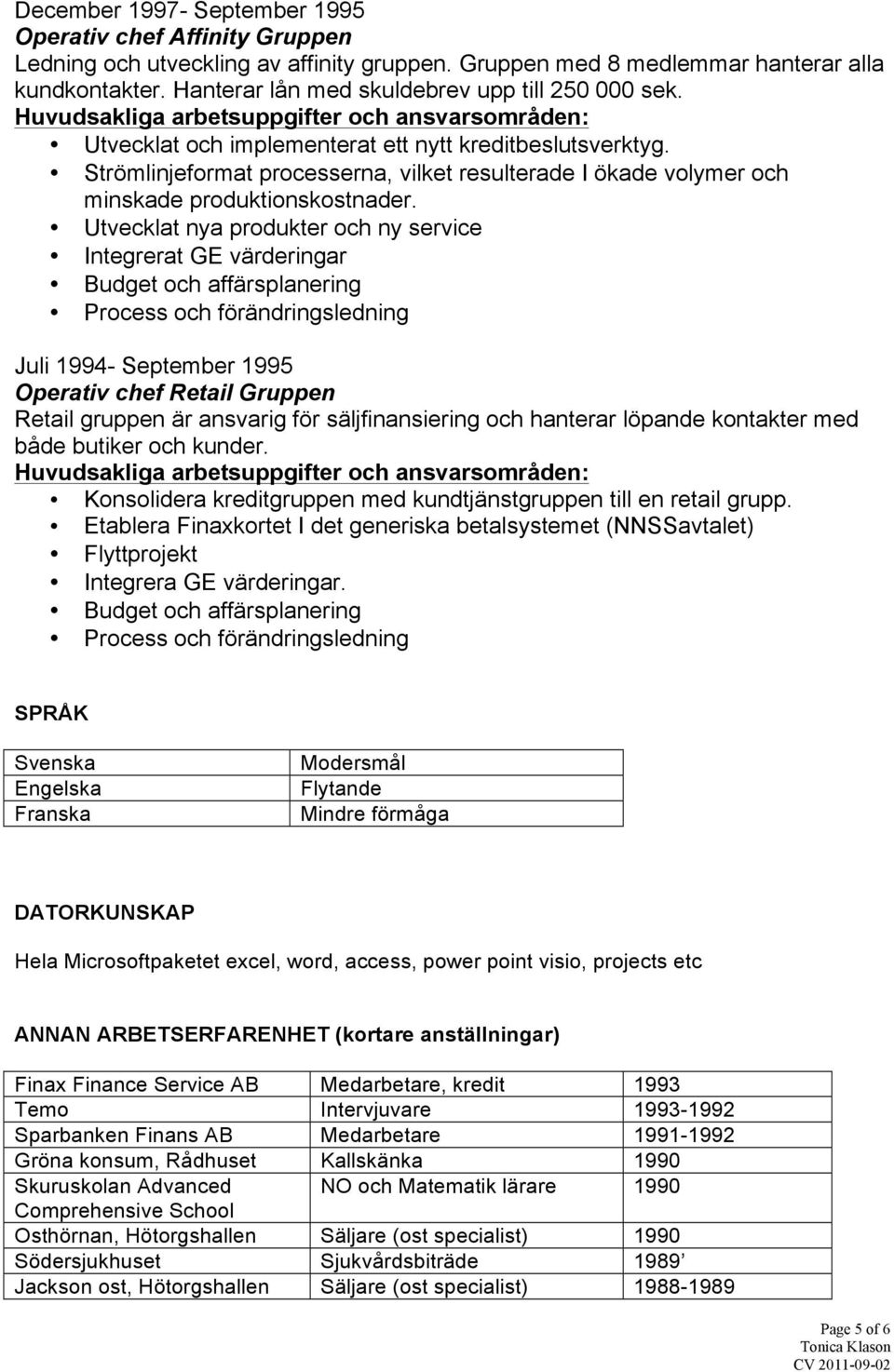 Strömlinjeformat processerna, vilket resulterade I ökade volymer och minskade produktionskostnader.