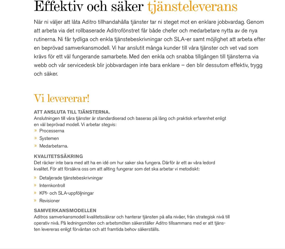 Ni får tydliga och enkla tjänstebeskrivningar och SLA-er samt möjlighet att arbeta efter en beprövad samverkansmodell.