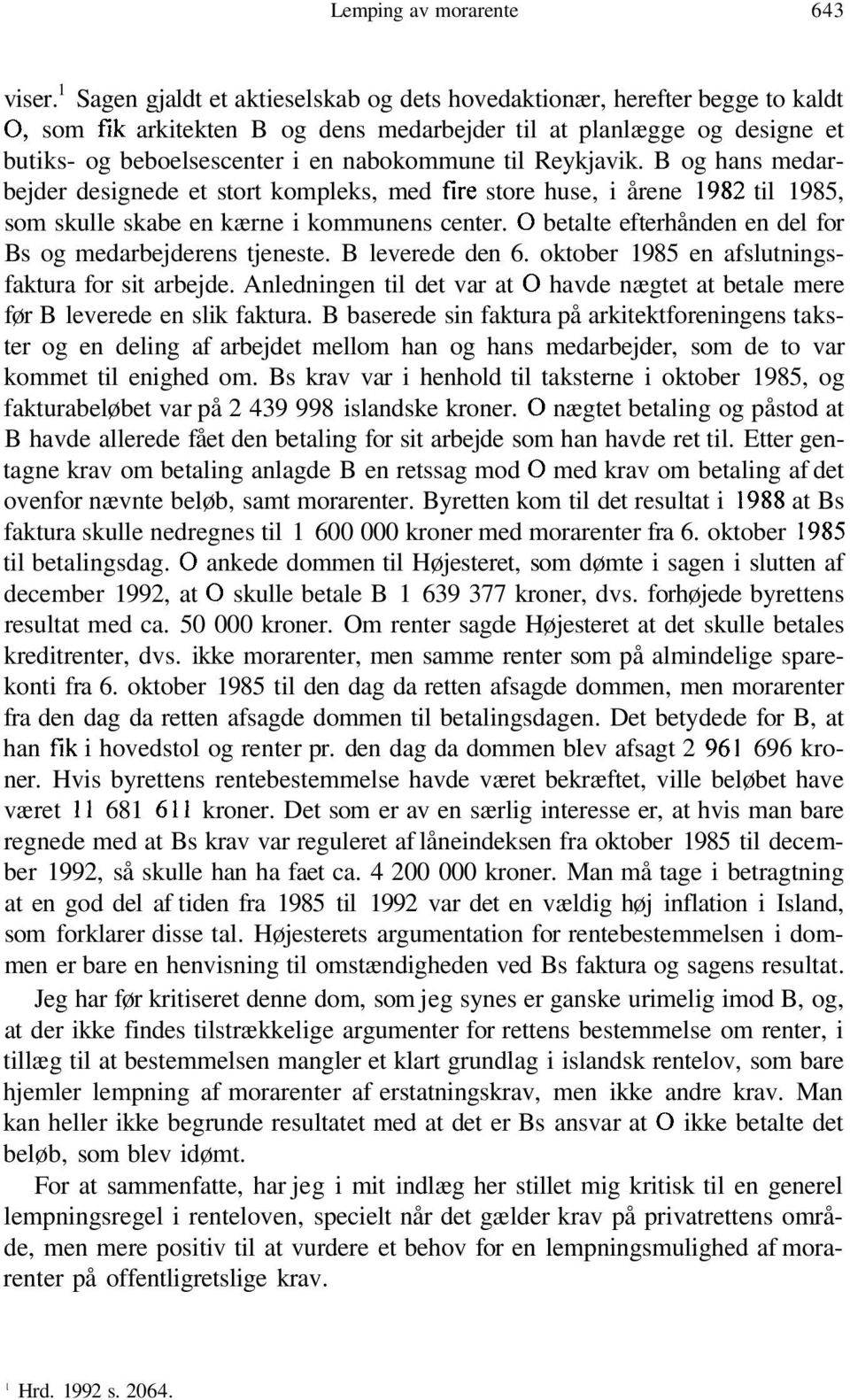 til Reykjavik. B og hans medarbejder designede et stort kompleks, med fire store huse, i årene 1982 til 1985, som skulle skabe en kærne i kommunens center.