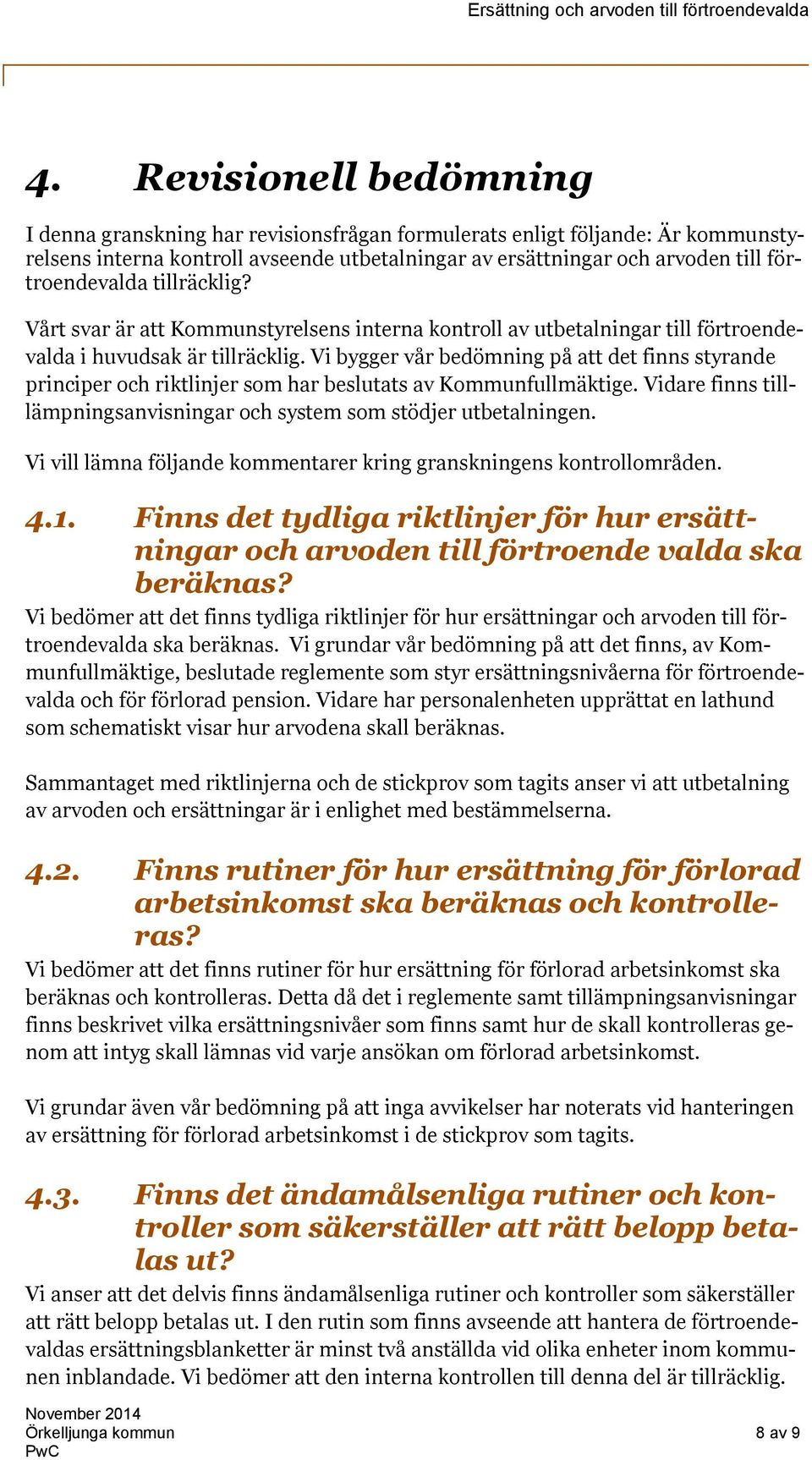 Vi bygger vår bedömning på att det finns styrande principer och riktlinjer som har beslutats av Kommunfullmäktige. Vidare finns tilllämpningsanvisningar och system som stödjer utbetalningen.