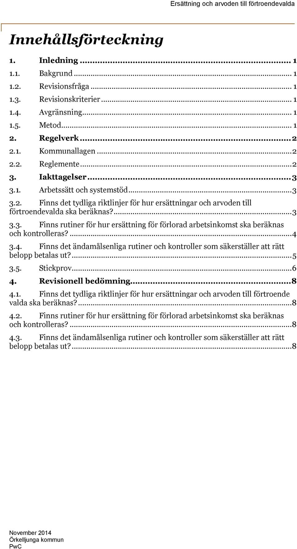 ...4 3.4. Finns det ändamålsenliga rutiner och kontroller som säkerställer att rätt belopp betalas ut?...5 3.5. Stickprov...6 4. Revisionell bedömning...8 4.1.