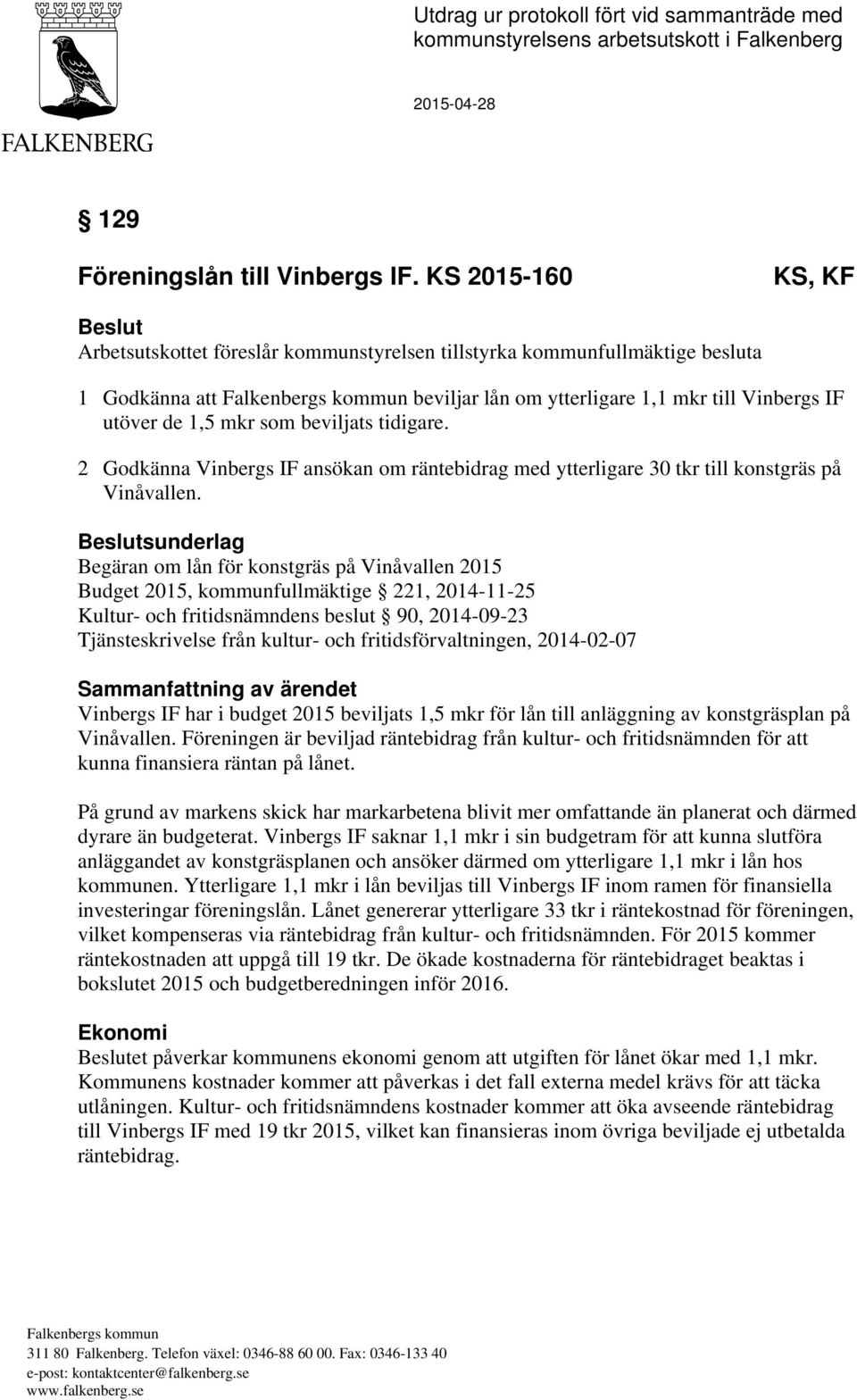 de 1,5 mkr som beviljats tidigare. 2 Godkänna Vinbergs IF ansökan om räntebidrag med ytterligare 30 tkr till konstgräs på Vinåvallen.