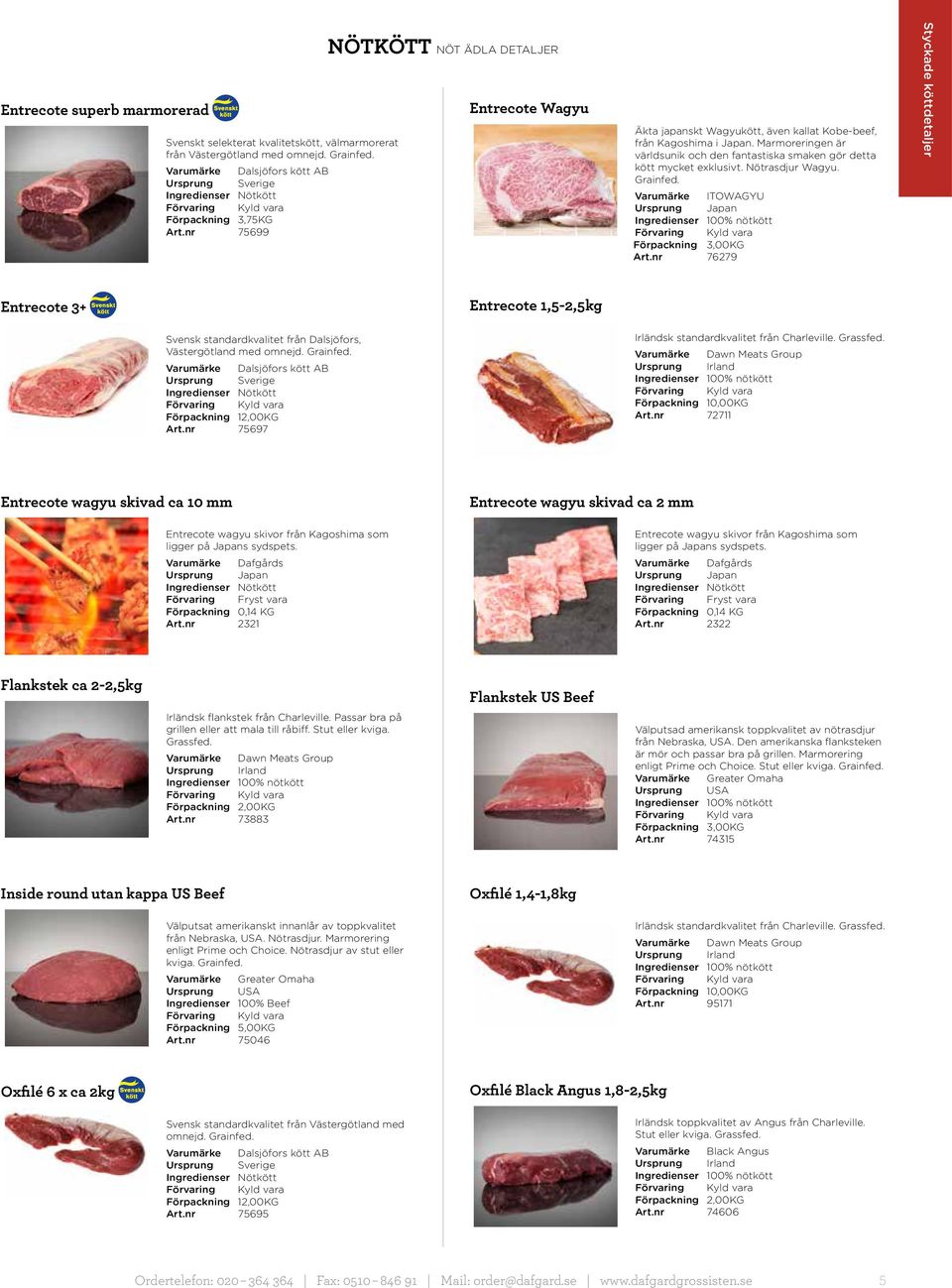 nr 75699 NÖTKÖTT NÖT ÄDLA DETALJER Entrecote Wagyu Äkta japanskt Wagyukött, även kallat Kobe-beef, från Kagoshima i Japan.