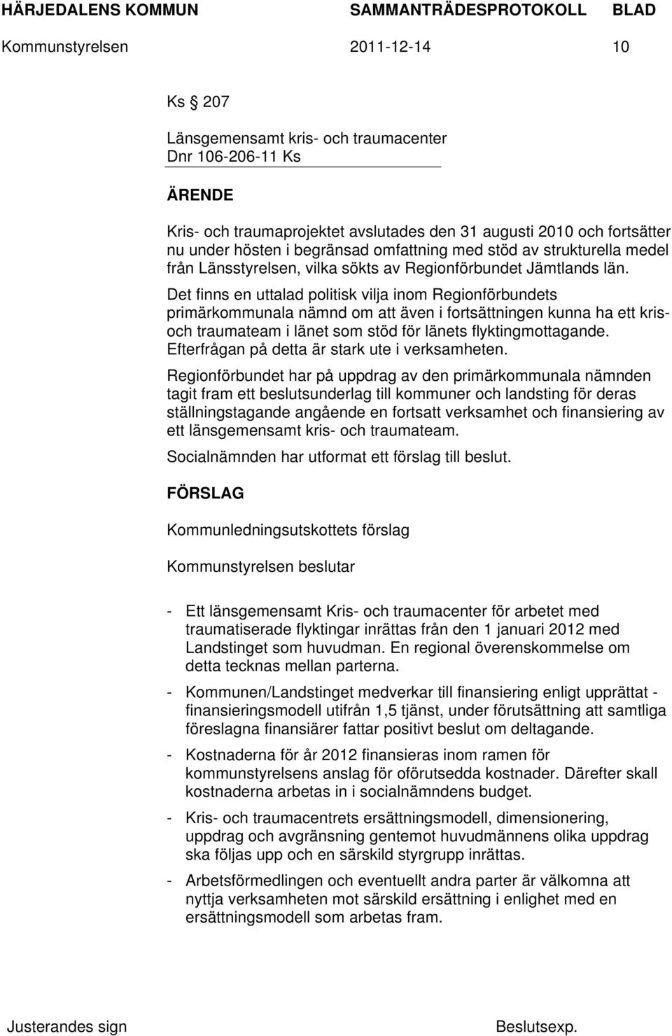 Det finns en uttalad politisk vilja inom Regionförbundets primärkommunala nämnd om att även i fortsättningen kunna ha ett krisoch traumateam i länet som stöd för länets flyktingmottagande.