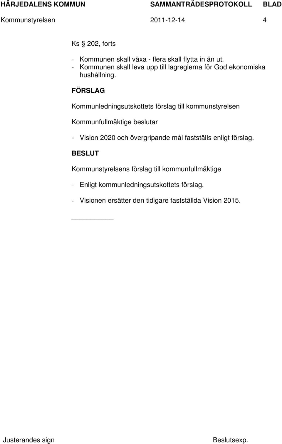 FÖRSLAG Kommunledningsutskottets förslag till kommunstyrelsen Kommunfullmäktige beslutar - Vision 2020 och