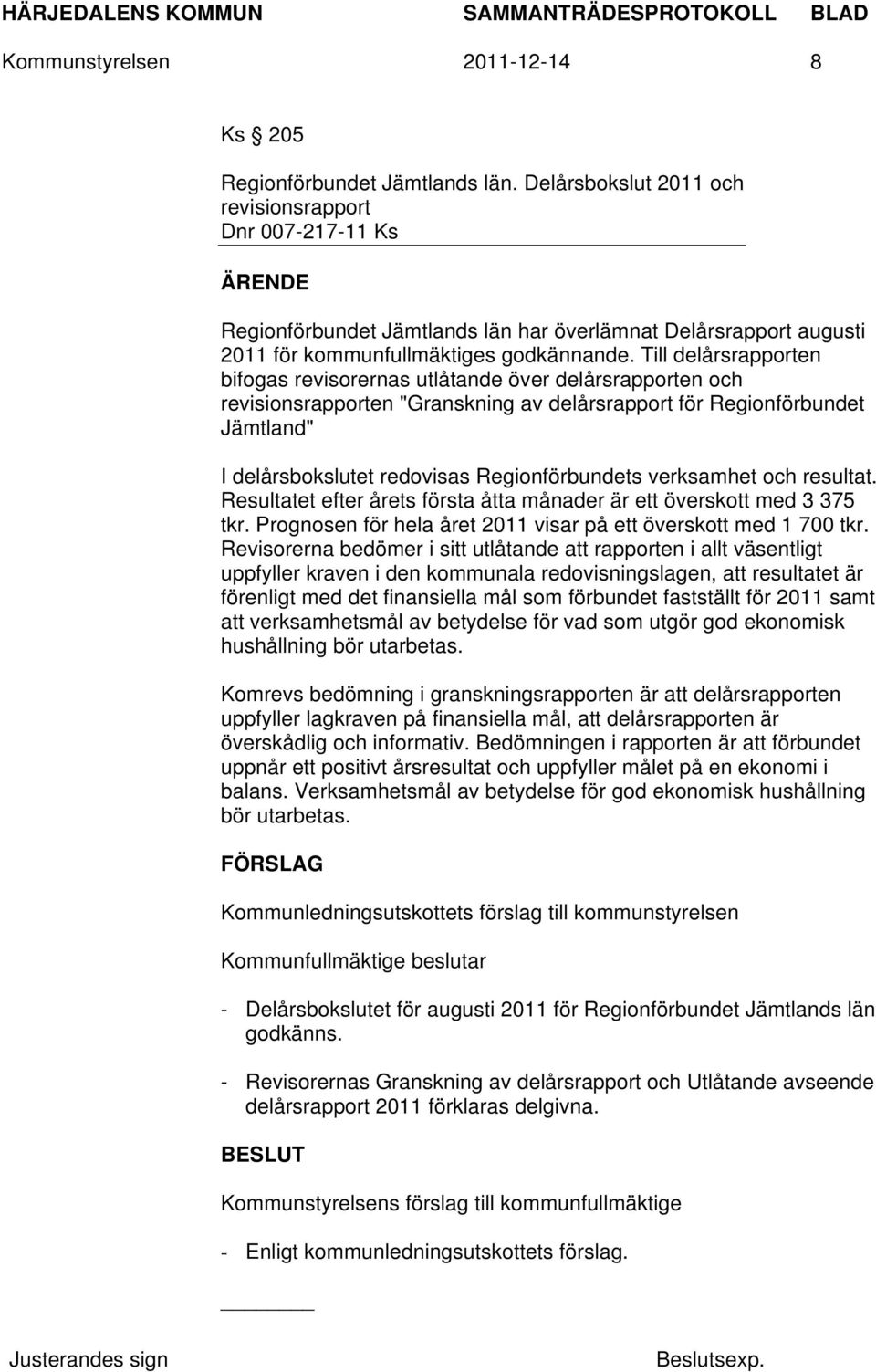 Till delårsrapporten bifogas revisorernas utlåtande över delårsrapporten och revisionsrapporten "Granskning av delårsrapport för Regionförbundet Jämtland" I delårsbokslutet redovisas Regionförbundets