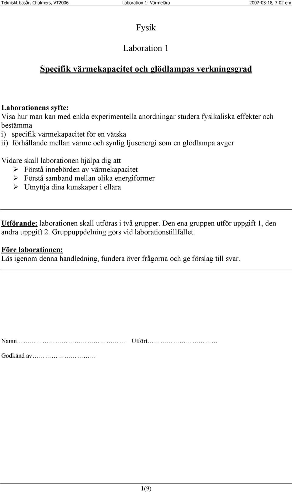 av värmekapacitet Förstå samband mellan olika energiformer Utnyttja dina kunskaper i ellära Utförande: laborationen skall utföras i två grupper.