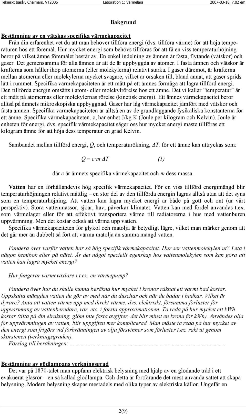 Det gemensamma för alla ämnen är att de är uppbyggda av atomer. I fasta ämnen och vätskor är krafterna som håller ihop atomerna (eller molekylerna) relativt starka.