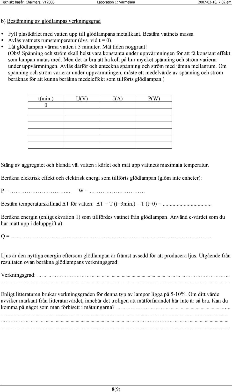 Men det är bra att ha koll på hur mycket spänning och ström varierar under uppvärmningen. Avläs därför och anteckna spänning och ström med jämna mellanrum.