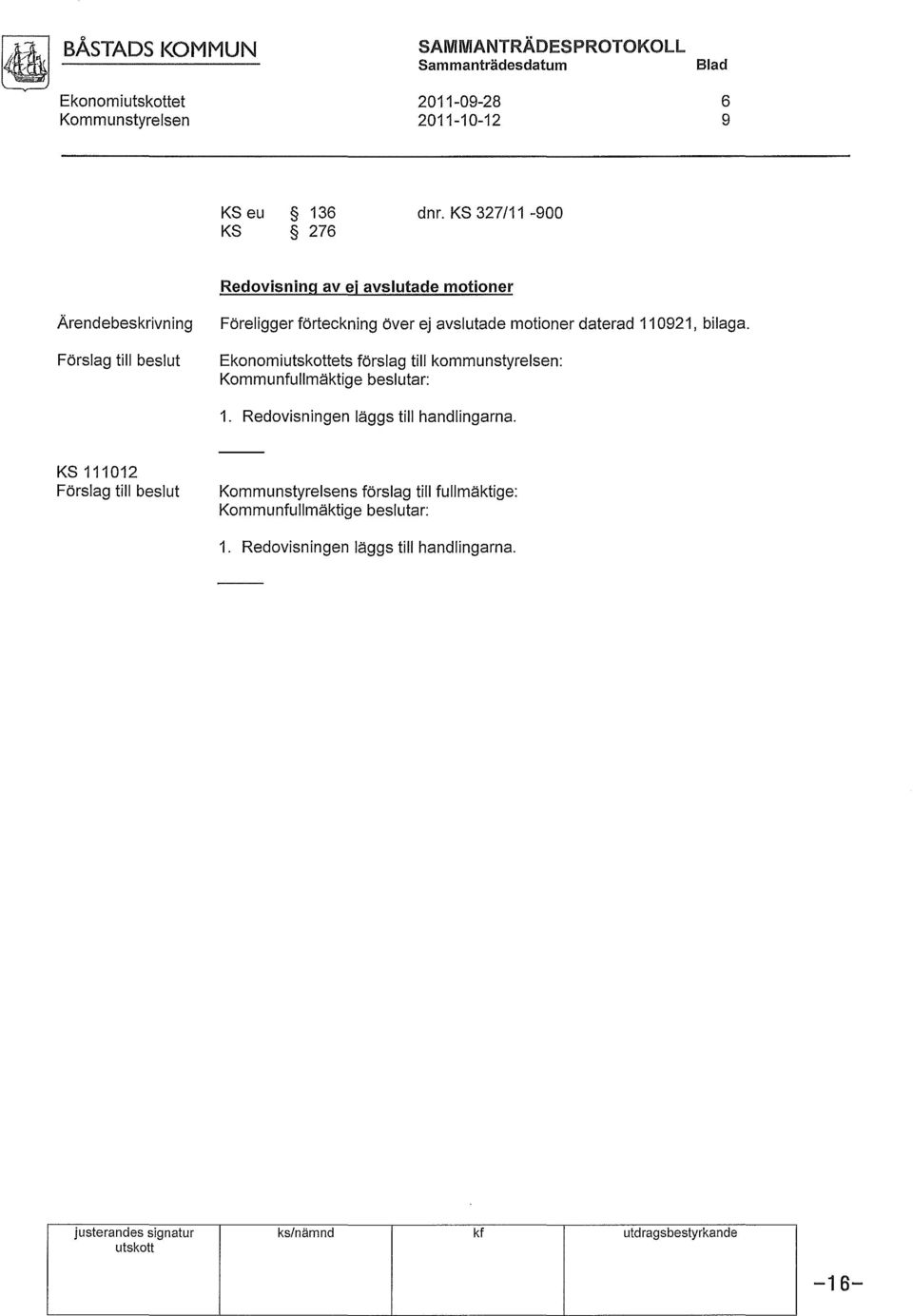 bilaga. Ekonomiutskottets förslag till kommunstyrelsen: Kommunfullmäktige beslutar: 1. Redovisningen läggs till handlingarna.