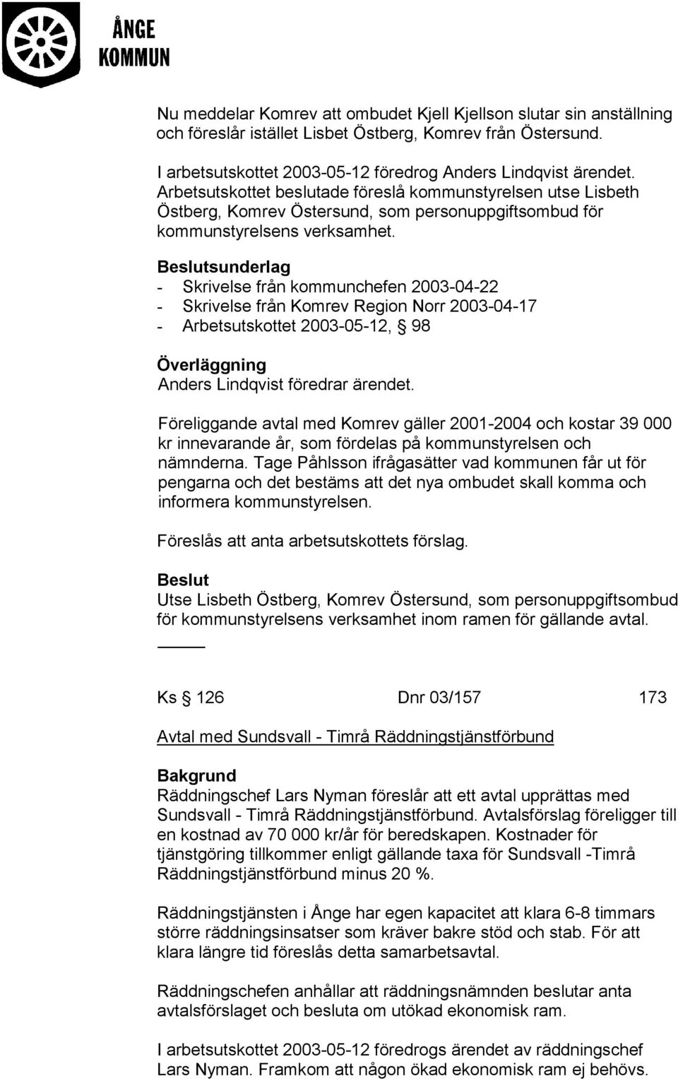 sunderlag - Skrivelse från kommunchefen 2003-04-22 - Skrivelse från Komrev Region Norr 2003-04-17 - Arbetsutskottet 2003-05-12, 98 Anders Lindqvist föredrar ärendet.