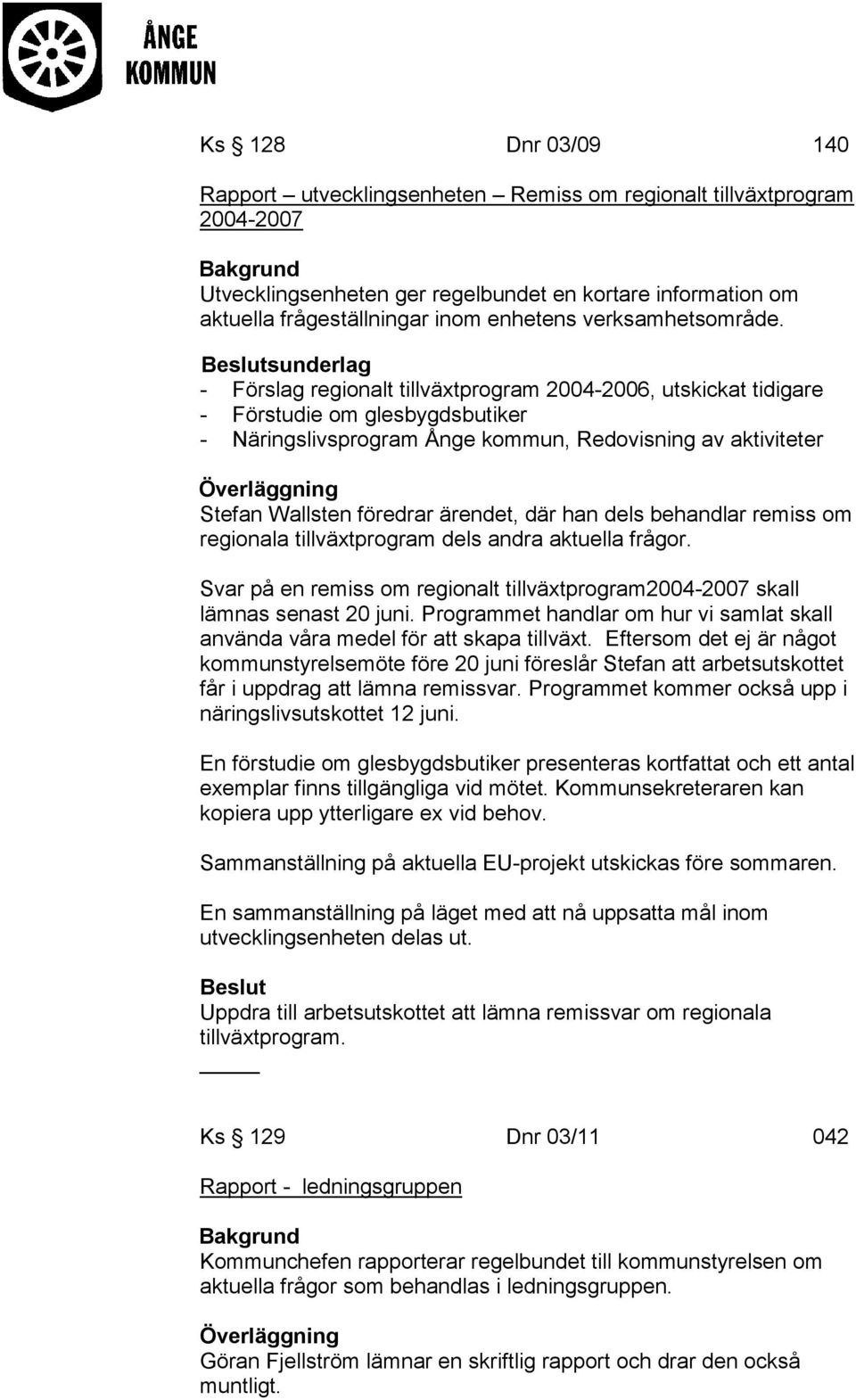 sunderlag - Förslag regionalt tillväxtprogram 2004-2006, utskickat tidigare - Förstudie om glesbygdsbutiker - Näringslivsprogram Ånge kommun, Redovisning av aktiviteter Stefan Wallsten föredrar