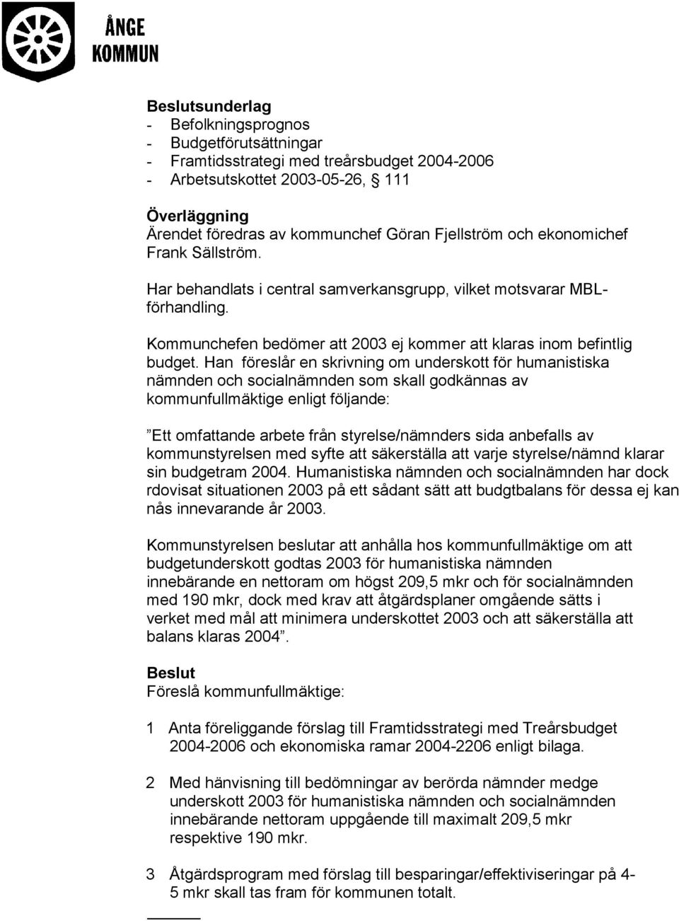 Han föreslår en skrivning om underskott för humanistiska nämnden och socialnämnden som skall godkännas av kommunfullmäktige enligt följande: Ett omfattande arbete från styrelse/nämnders sida