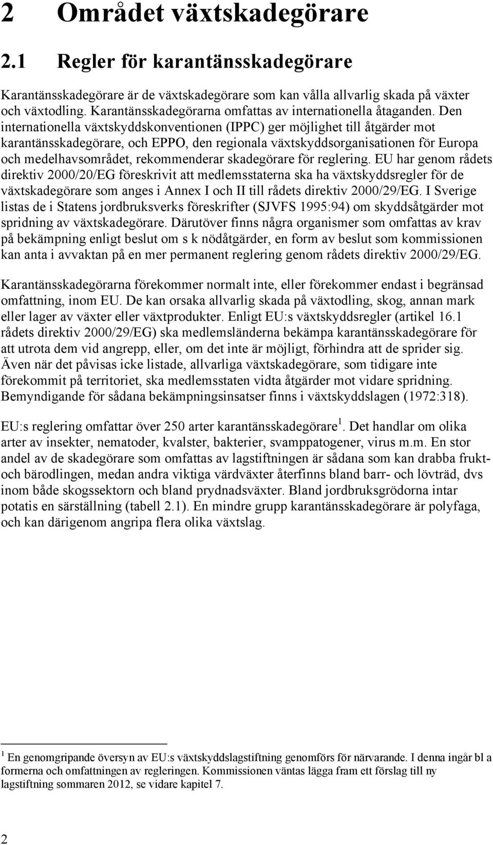 Den internationella växtskyddskonventionen (IPPC) ger möjlighet till åtgärder mot karantänsskadegörare, och EPPO, den regionala växtskyddsorganisationen för Europa och medelhavsområdet, rekommenderar