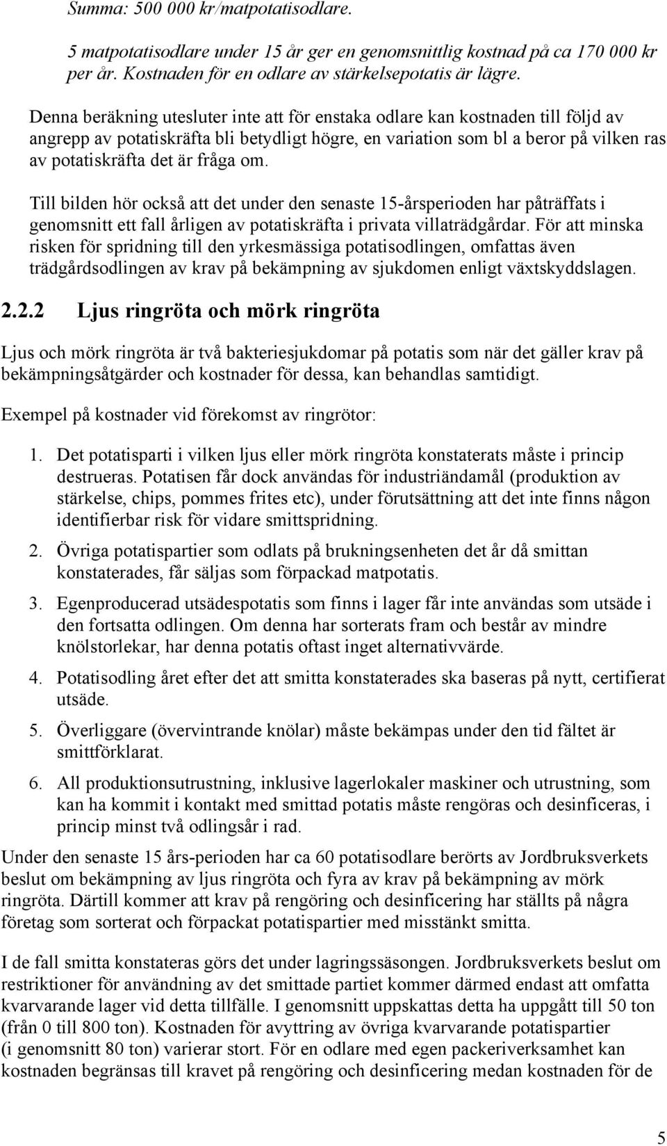 om. Till bilden hör också att det under den senaste 15-årsperioden har påträffats i genomsnitt ett fall årligen av potatiskräfta i privata villaträdgårdar.