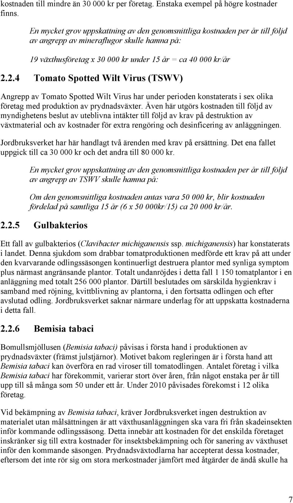 2.4 Tomato Spotted Wilt Virus (TSWV) Angrepp av Tomato Spotted Wilt Virus har under perioden konstaterats i sex olika företag med produktion av prydnadsväxter.