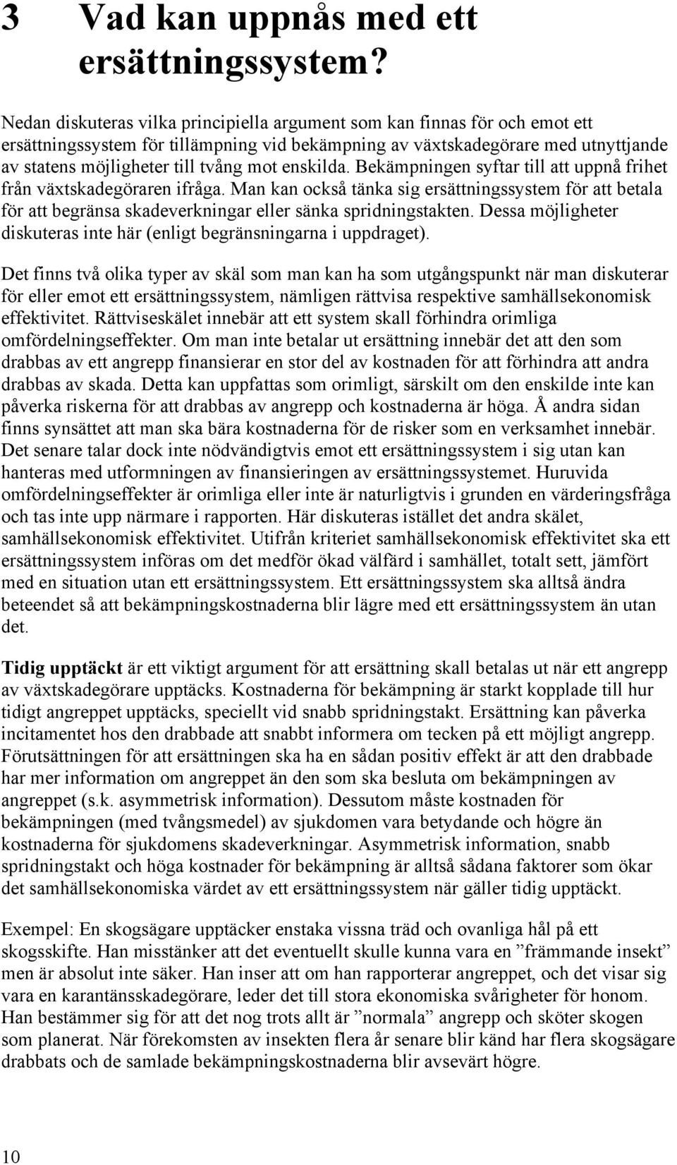 enskilda. Bekämpningen syftar till att uppnå frihet från växtskadegöraren ifråga.