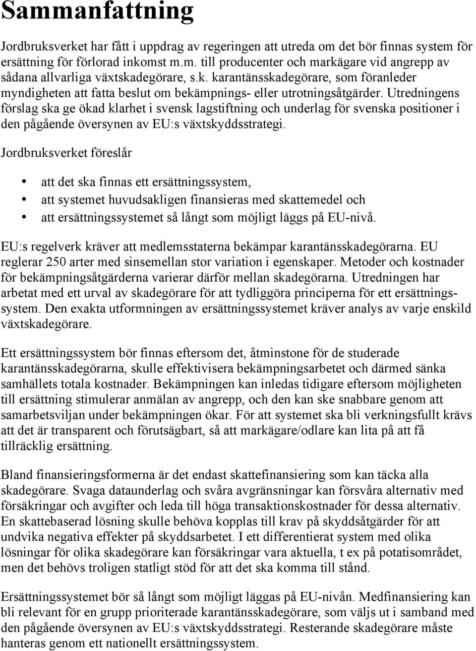 Utredningens förslag ska ge ökad klarhet i svensk lagstiftning och underlag för svenska positioner i den pågående översynen av EU:s växtskyddsstrategi.