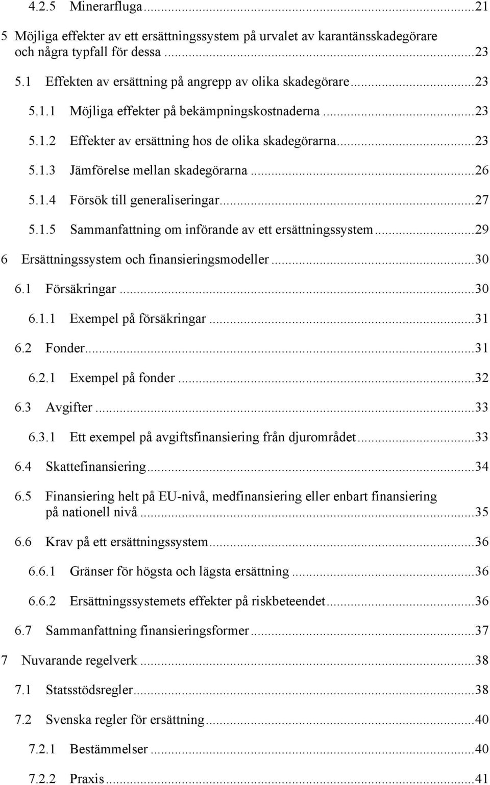 Försök till generaliseringar...27! 5.1.5! Sammanfattning om införande av ett ersättningssystem...29! 6! Ersättningssystem och finansieringsmodeller...30! 6.1! Försäkringar...30! 6.1.1! Exempel på försäkringar.