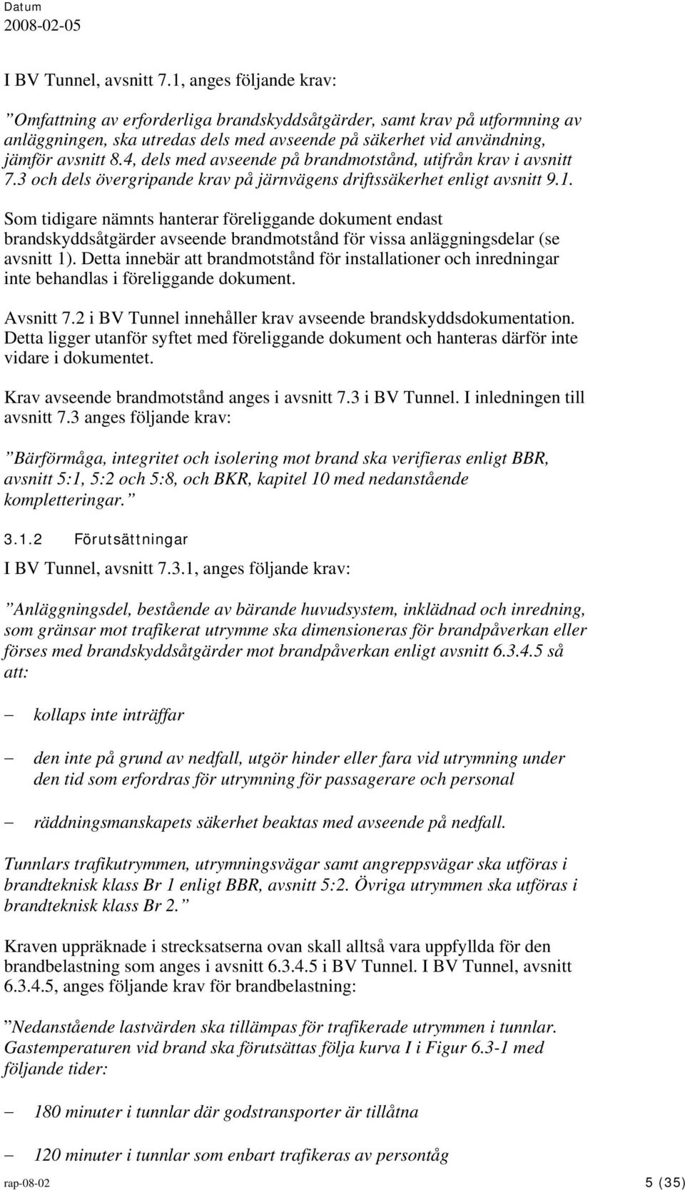 4, dels med avseende på brandmotstånd, utifrån krav i avsnitt 7.3 och dels övergripande krav på järnvägens driftssäkerhet enligt avsnitt 9.1.