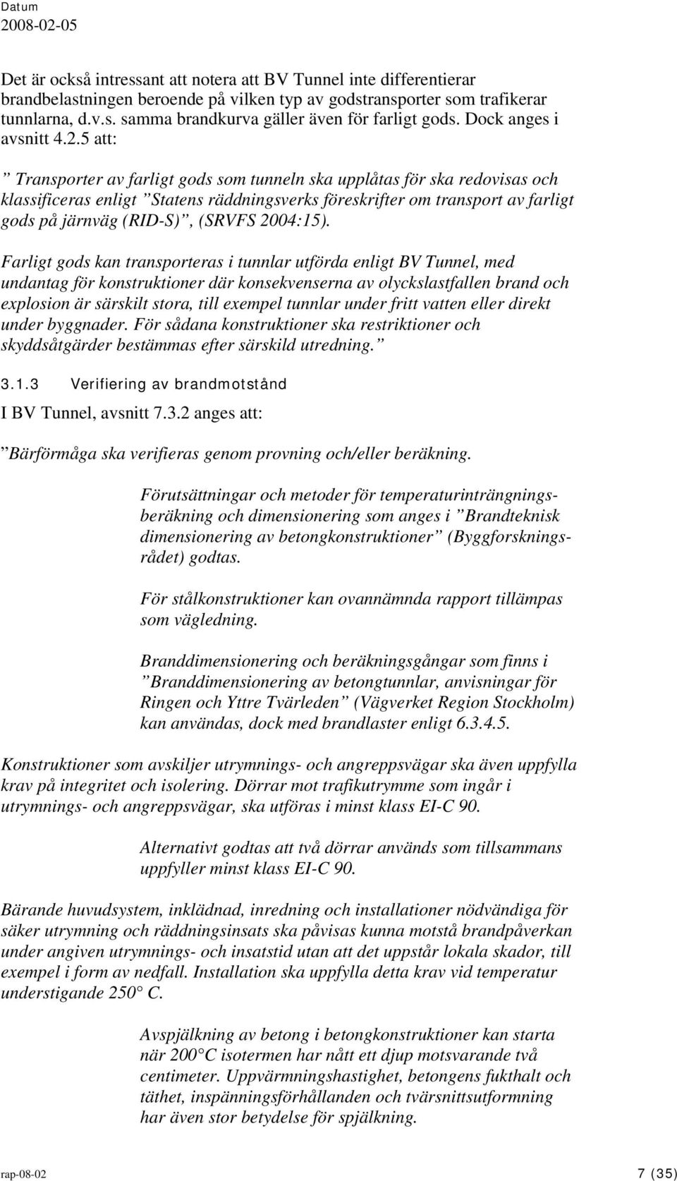 5 att: Transporter av farligt gods som tunneln ska upplåtas för ska redovisas och klassificeras enligt Statens räddningsverks föreskrifter om transport av farligt gods på järnväg (RID-S), (SRVFS