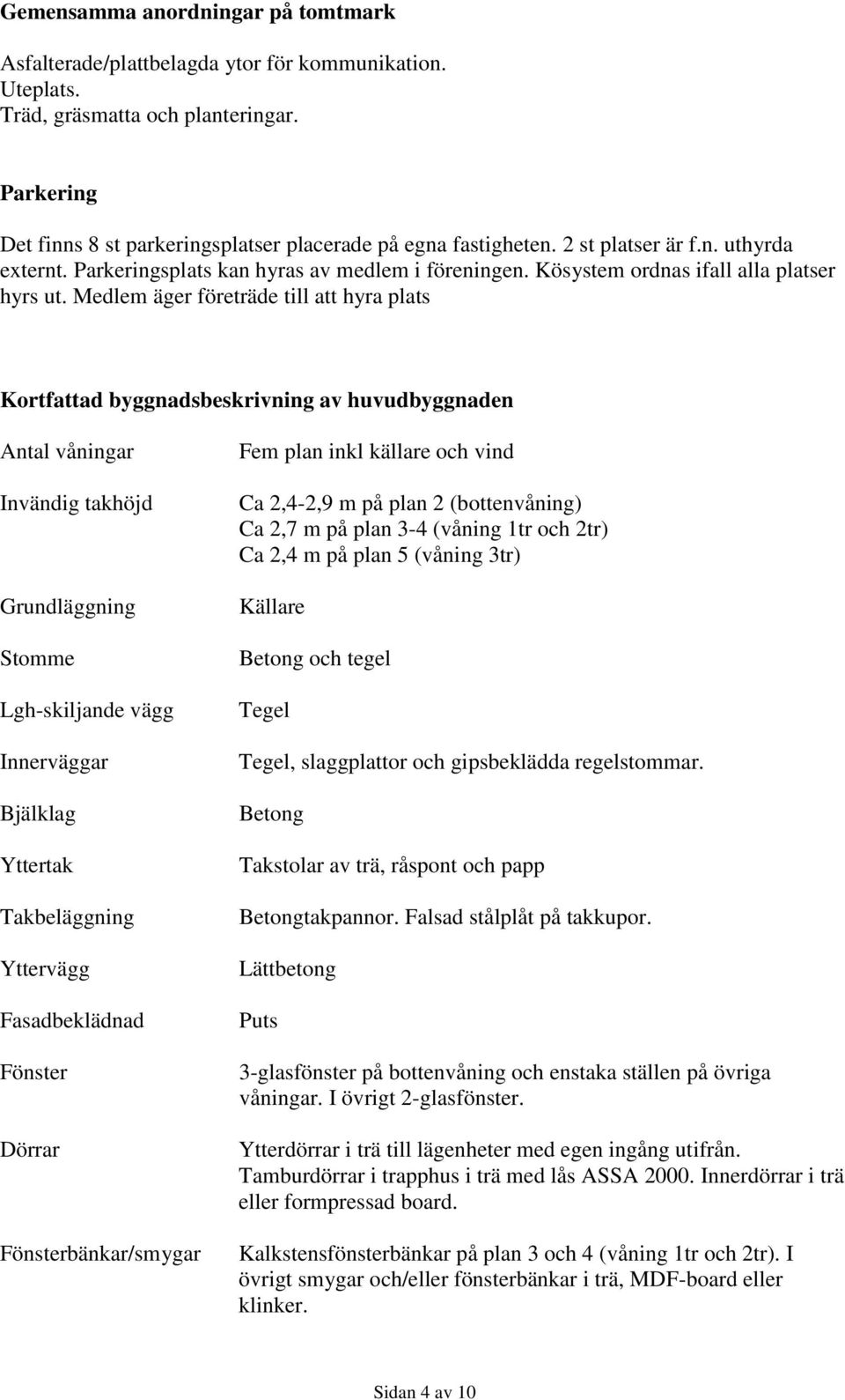 Kösystem ordnas ifall alla platser hyrs ut.