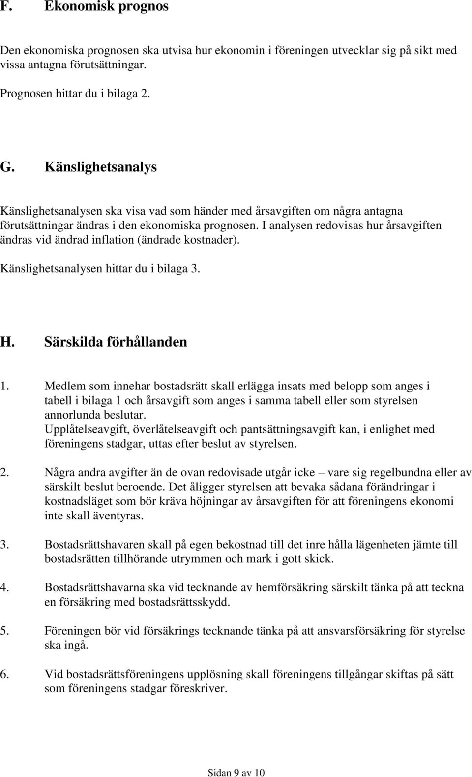 I analysen redovisas hur årsavgiften ändras vid ändrad inflation (ändrade kostnader). Känslighetsanalysen hittar du i bilaga 3. H. Särskilda förhållanden 1.