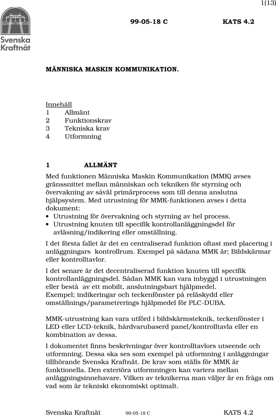 övervakning av såväl primärprocess som till denna anslutna hjälpsystem. Med utrustning för MMK-funktionen avses i detta dokument: Utrustning för övervakning och styrning av hel process.