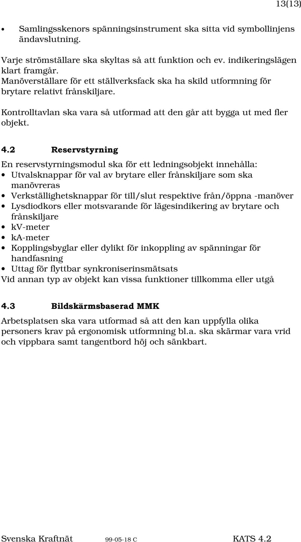 5HVHUYVW\UQLQJ En reservstyrningsmodul ska för ett ledningsobjekt innehålla: Utvalsknappar för val av brytare eller frånskiljare som ska manövreras Verkställighetsknappar för till/slut respektive