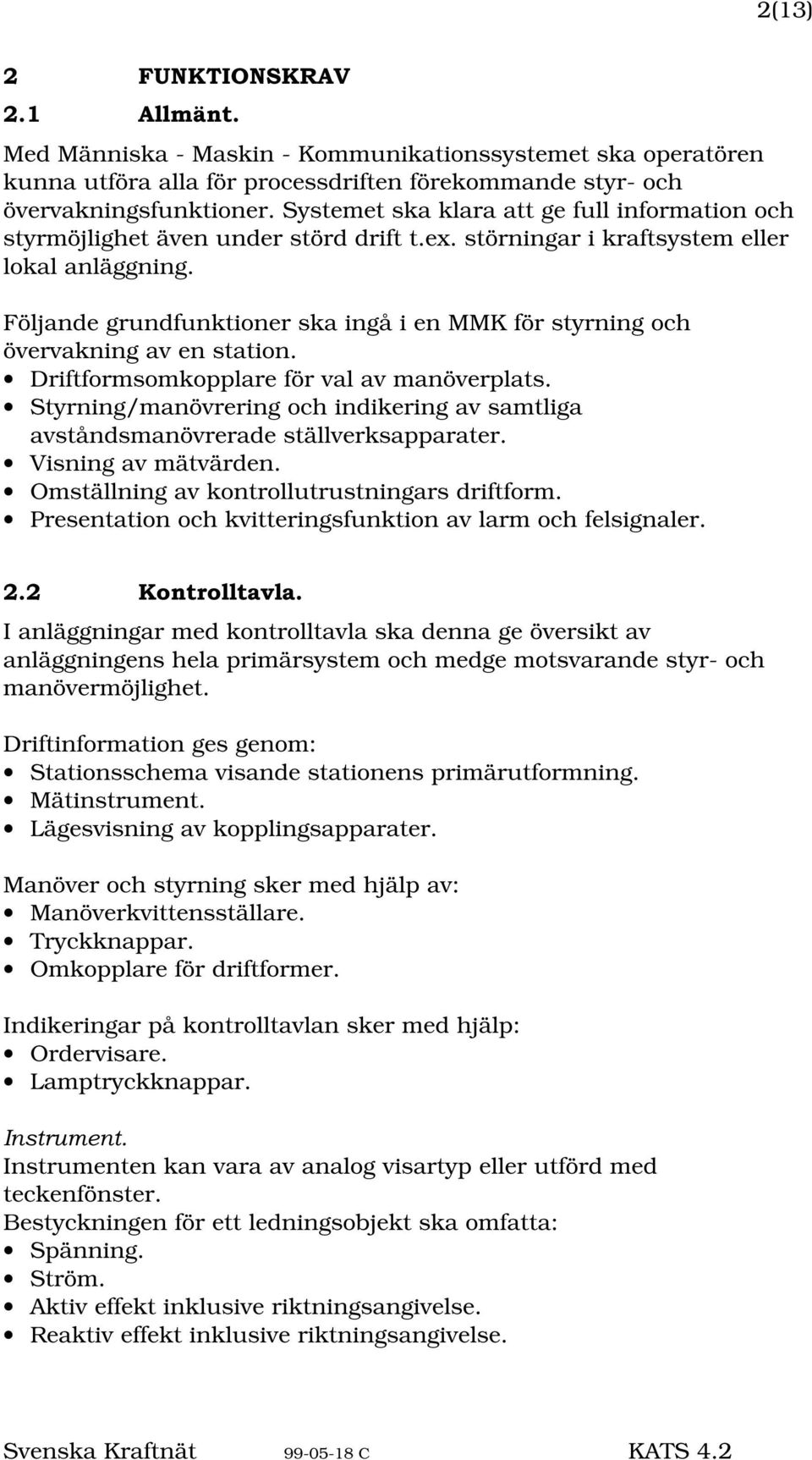 Följande grundfunktioner ska ingå i en MMK för styrning och övervakning av en station. Driftformsomkopplare för val av manöverplats.