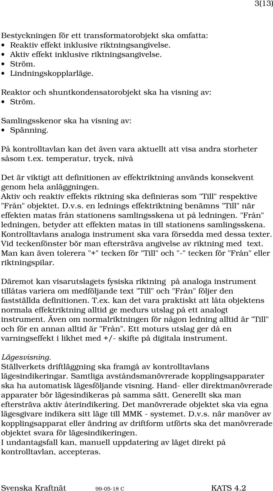 temperatur, tryck, nivå Det är viktigt att definitionen av effektriktning används konsekvent genom hela anläggningen.