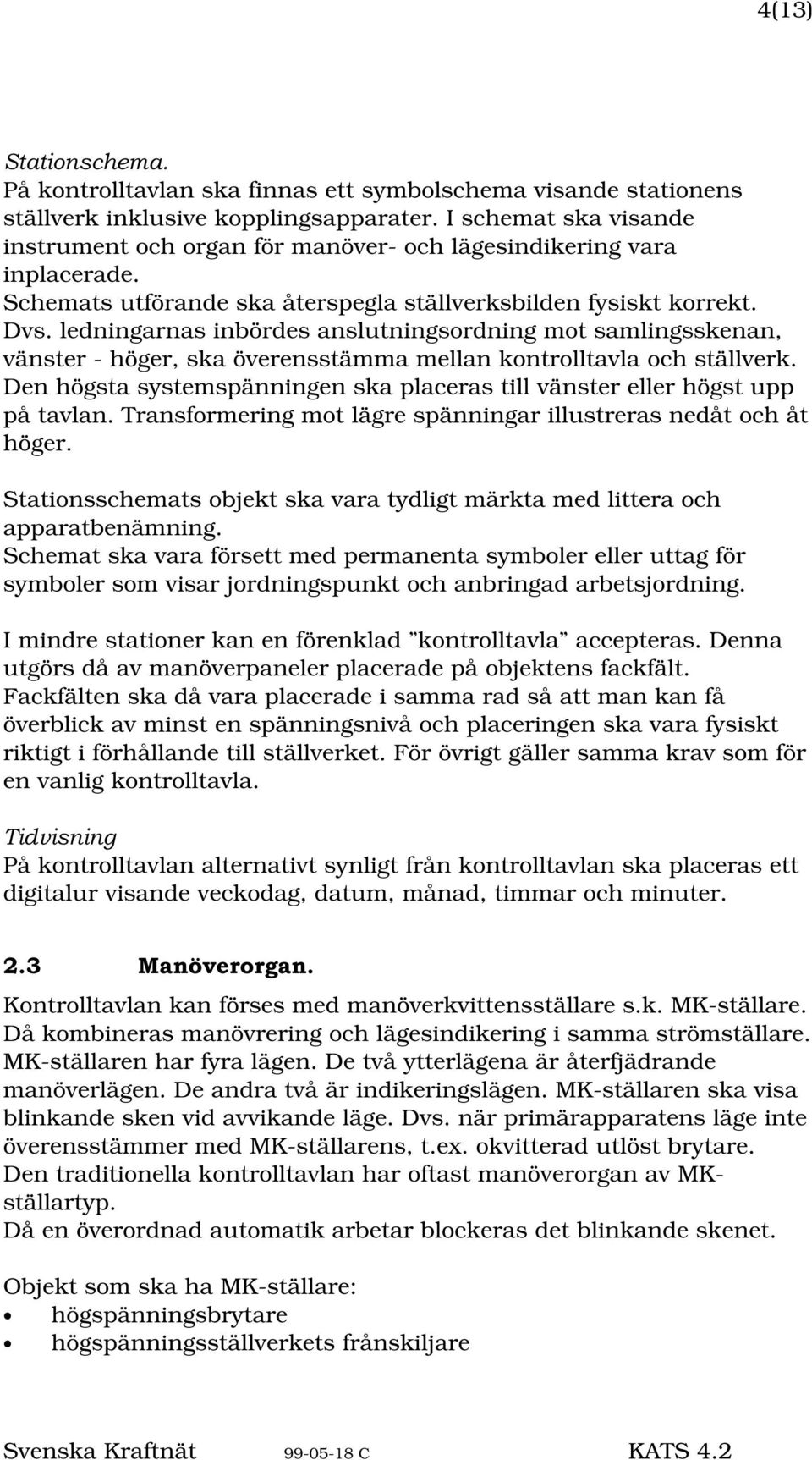 ledningarnas inbördes anslutningsordning mot samlingsskenan, vänster - höger, ska överensstämma mellan kontrolltavla och ställverk.