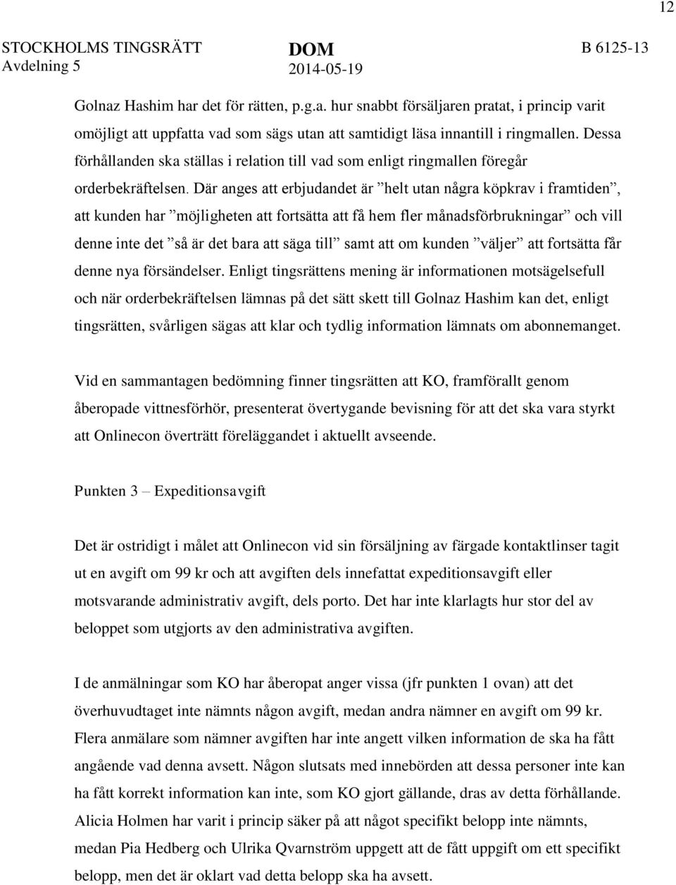 Där anges att erbjudandet är helt utan några köpkrav i framtiden, att kunden har möjligheten att fortsätta att få hem fler månadsförbrukningar och vill denne inte det så är det bara att säga till