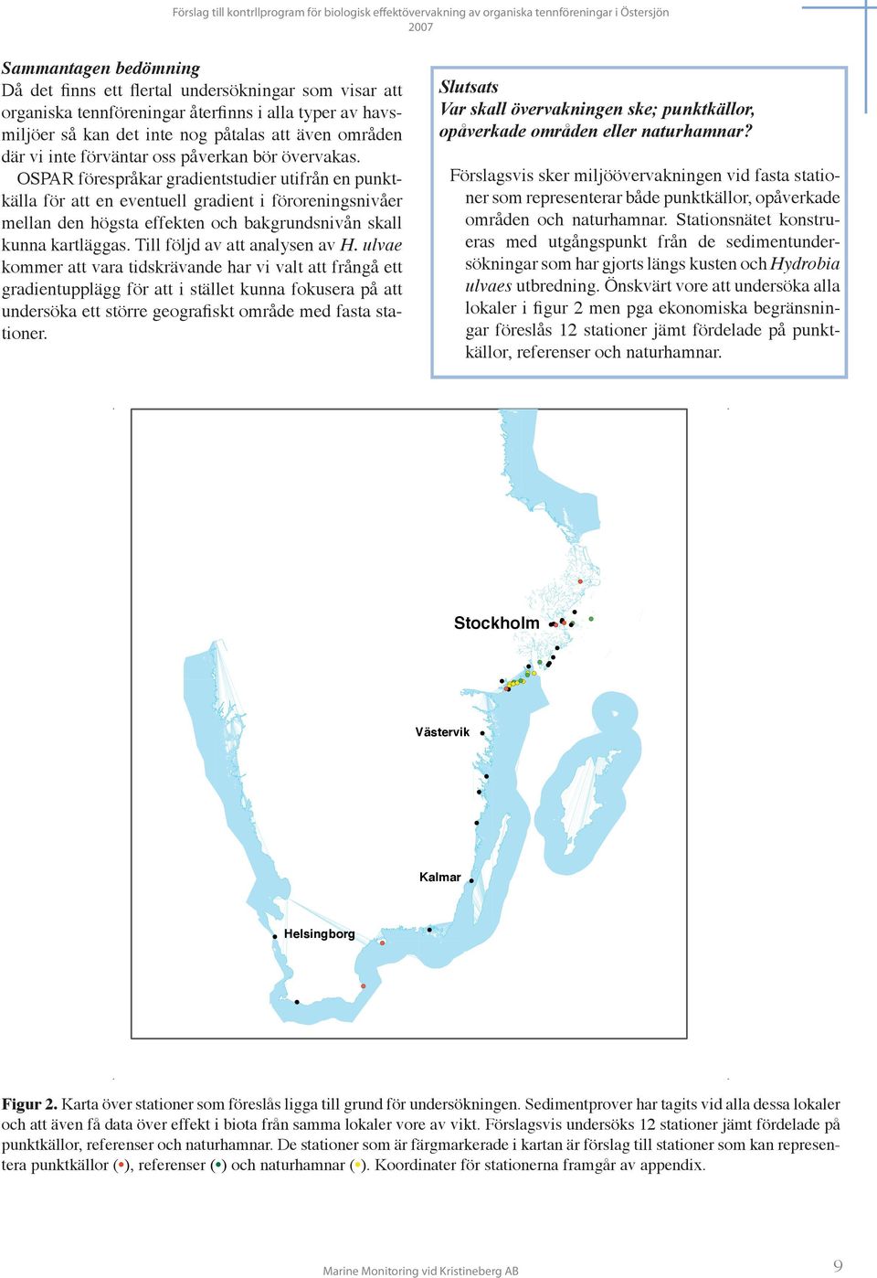 OSPAR förespråkar gradientstudier utifrån en punktkälla för att en eventuell gradient i föroreningsnivåer mellan den högsta effekten och bakgrundsnivån skall kunna kartläggas.